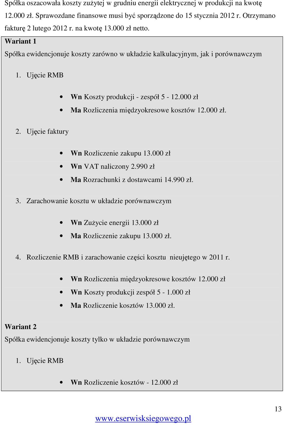 000 zł Ma Rozliczenia międzyokresowe kosztów 12.000 zł. 2. Ujęcie faktury Wn Rozliczenie zakupu 13.000 zł Wn VAT naliczony 2.990 zł Ma Rozrachunki z dostawcami 14.990 zł. 3.