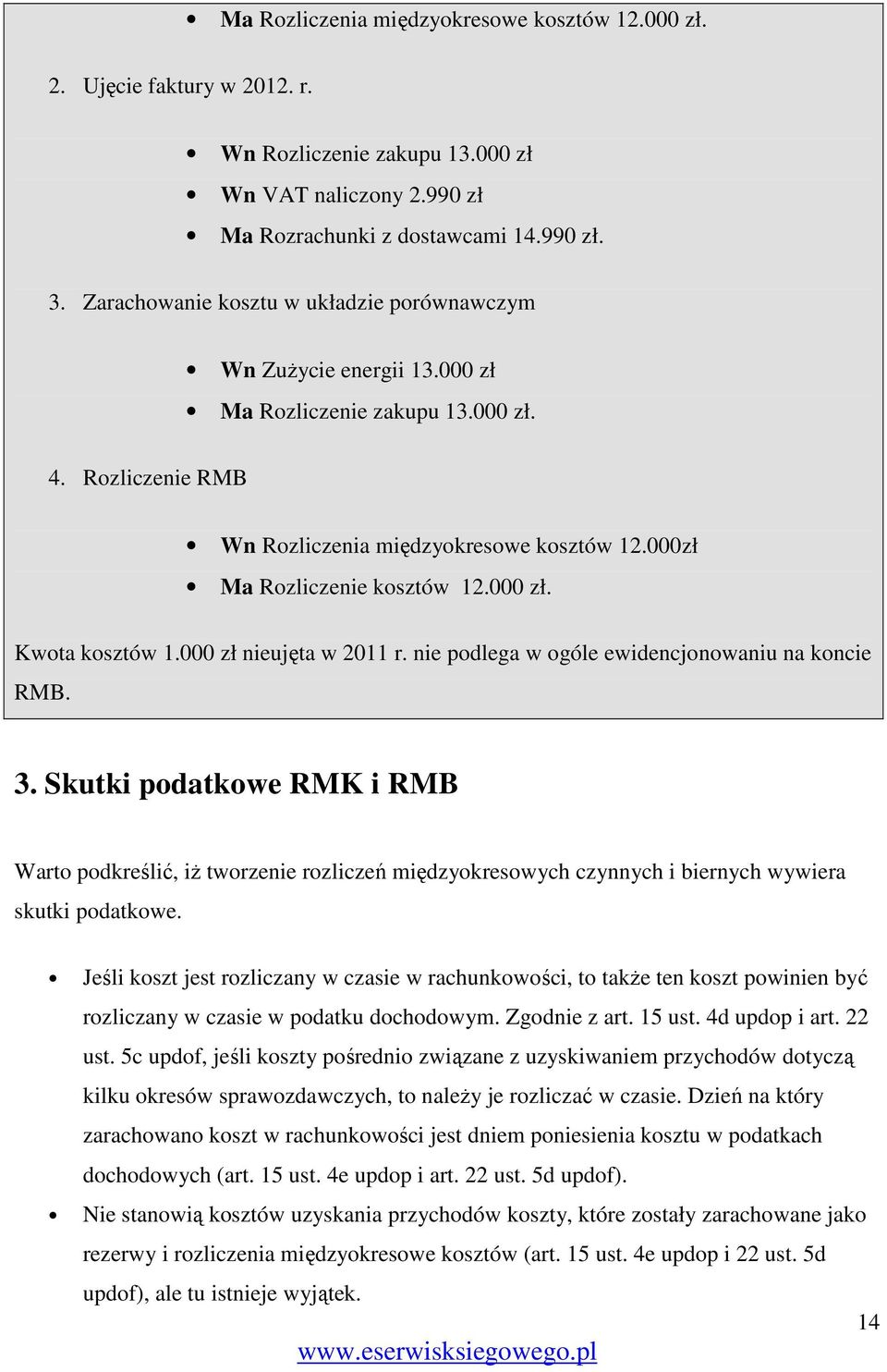 000 zł. Kwota kosztów 1.000 zł nieujęta w 2011 r. nie podlega w ogóle ewidencjonowaniu na koncie RMB. 3.