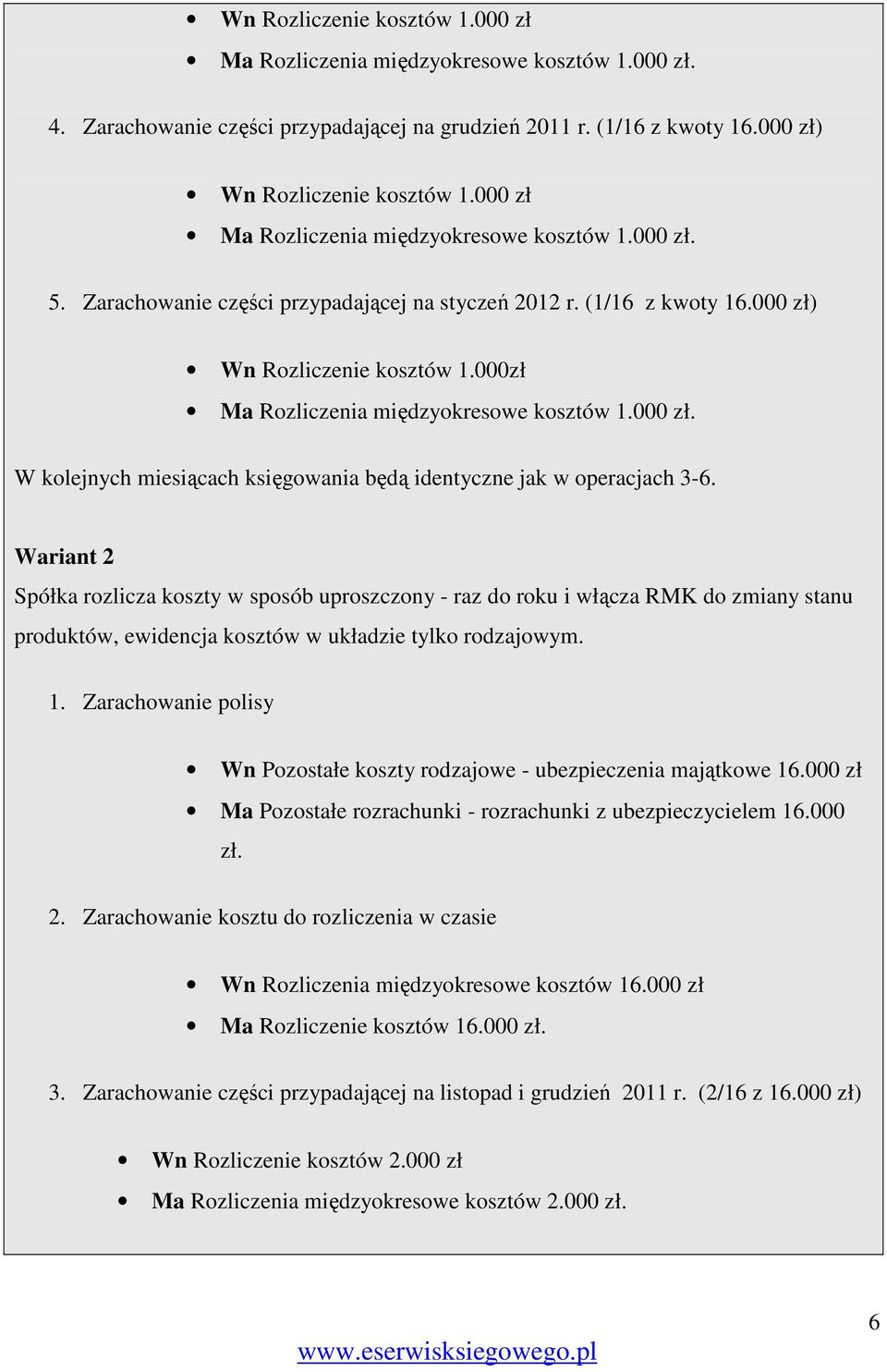 000zł Ma Rozliczenia międzyokresowe kosztów 1.000 zł. W kolejnych miesiącach księgowania będą identyczne jak w operacjach 3-6.