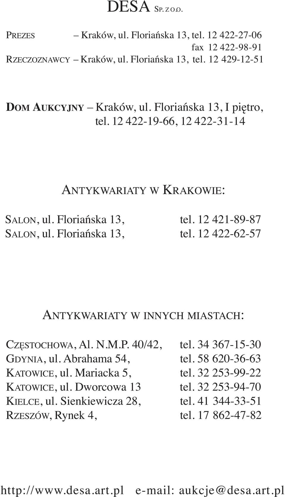 12 421-89-87 SALON, ul. Floriańska 13, tel. 12 422-62-57 ANTYKWARIATY W INNYCH MIASTACH: CZĘSTOCHOWA, Al. N.M.P. 40/42, tel. 34 367-15-30 GDYNIA, ul. Abrahama 54, tel.