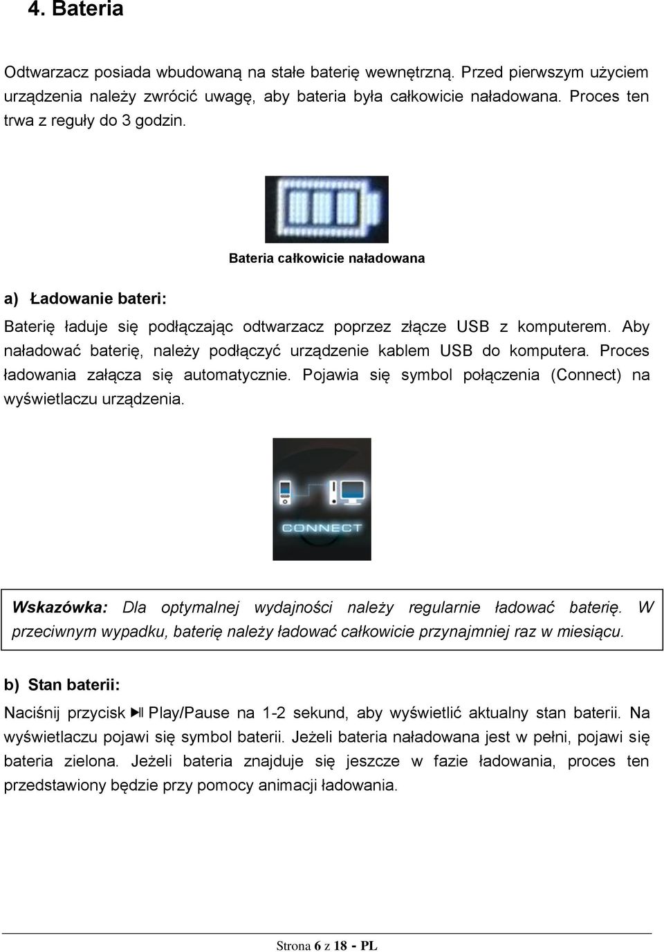 Aby naładować baterię, należy podłączyć urządzenie kablem USB do komputera. Proces ładowania załącza się automatycznie. Pojawia się symbol połączenia (Connect) na wyświetlaczu urządzenia.