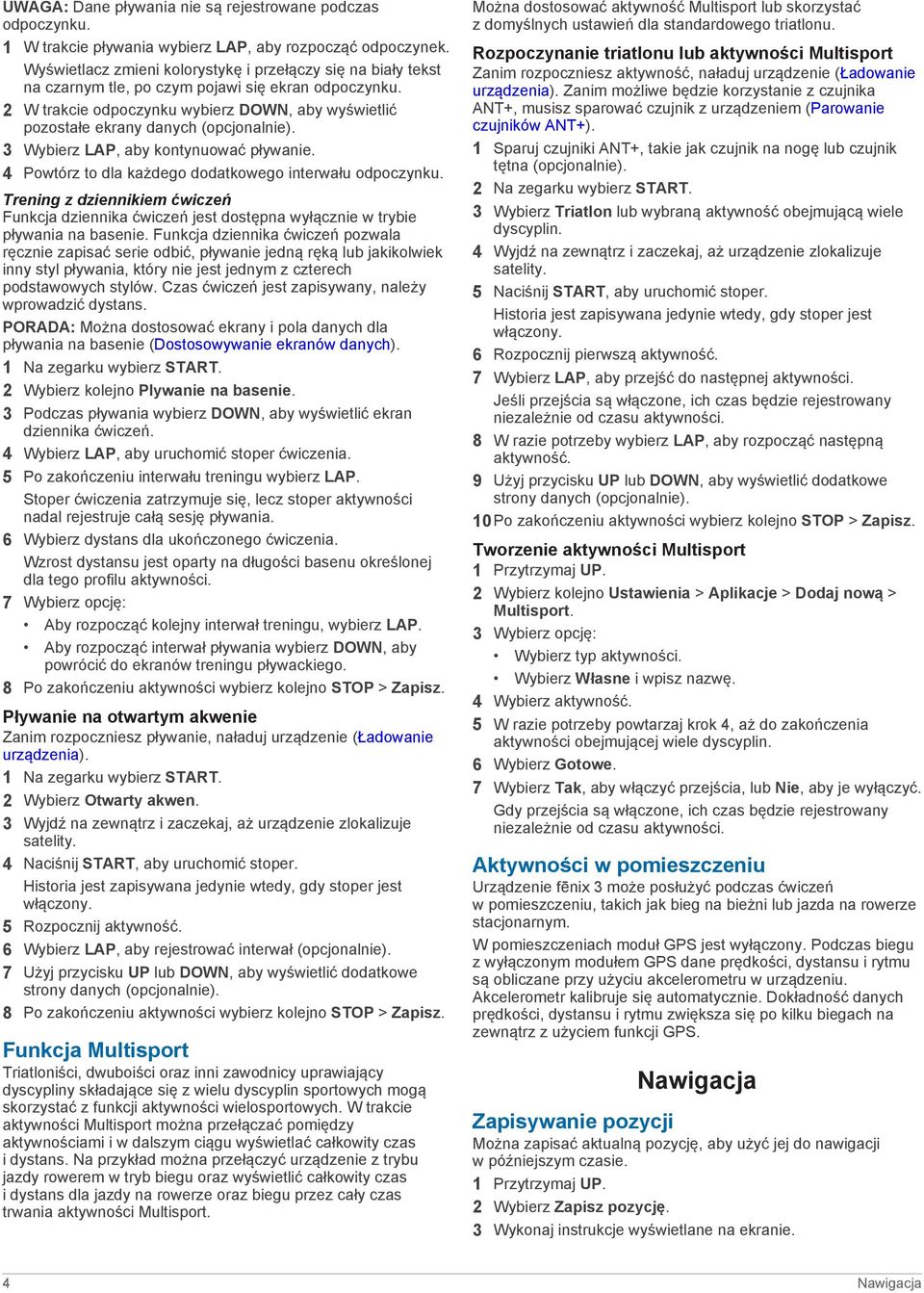 2 W trakcie odpoczynku wybierz DOWN, aby wyświetlić pozostałe ekrany danych (opcjonalnie). 3 Wybierz LAP, aby kontynuować pływanie. 4 Powtórz to dla każdego dodatkowego interwału odpoczynku.