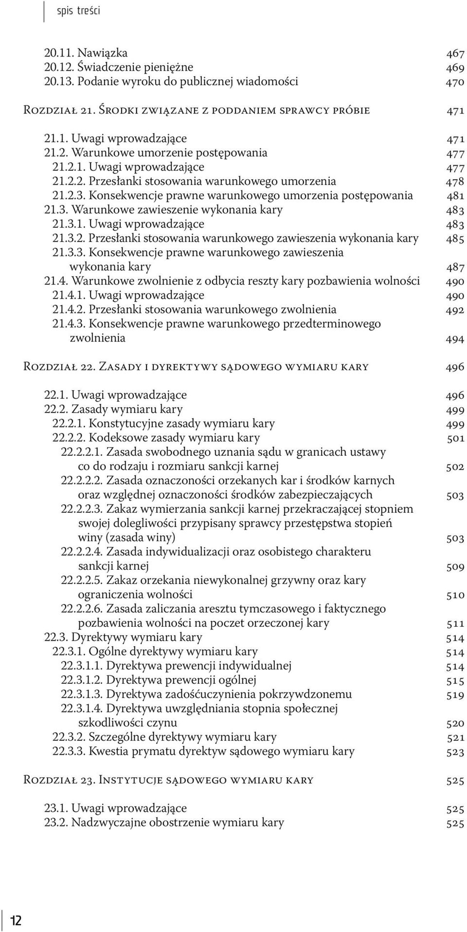 3.1. Uwagi wprowadzające 483 21.3.2. Przesłanki stosowania warunkowego zawieszenia wykonania kary 485 21.3.3. Konsekwencje prawne warunkowego zawieszenia wykonania kary 487 21.4. Warunkowe zwolnienie z odbycia reszty kary pozbawienia wolności 490 21.