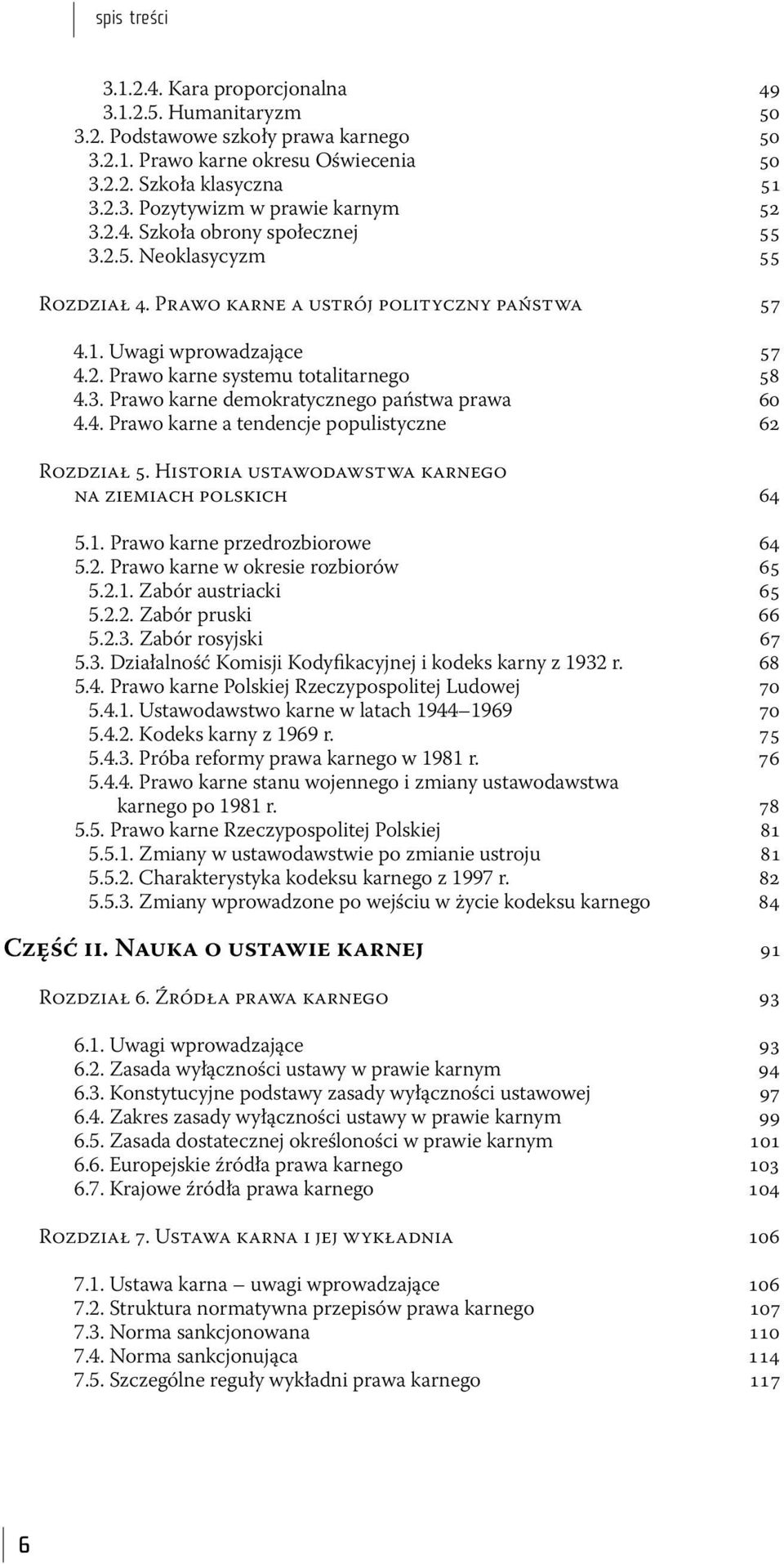 4. Prawo karne a tendencje populistyczne 62 Rozdział 5. Historia ustawodawstwa karnego na ziemiach polskich 64 5.1. Prawo karne przedrozbiorowe 64 5.2. Prawo karne w okresie rozbiorów 65 5.2.1. Zabór austriacki 65 5.