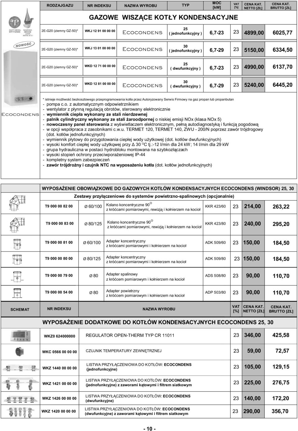 00 00 Ecocondens 30 ( dwufunkcyjny ) 6,729 5240,00 6445,20 Ecocondens * istnieje możliwość bezkosztowego przeprogramowania kotła przez Autoryzowany Serwis Firmowy na gaz propan lub propanbutan pompa