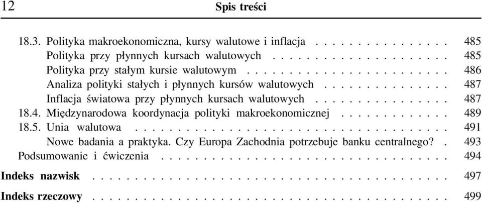 ............ 489 18.5. Unia walutowa..................................... 491 Nowe badania a praktyka. Czy Europa Zachodnia potrzebuje banku centralnego?. 493 Podsumowanie i ćwiczenia.