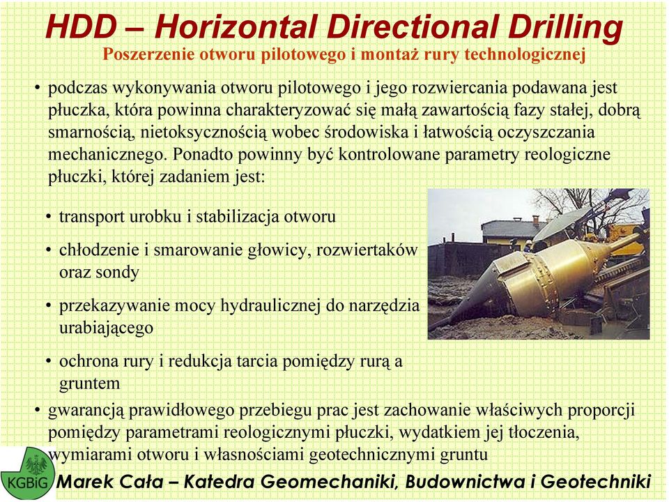 Ponadto powinny być kontrolowane parametry reologiczne płuczki, której zadaniem jest: transport urobku i stabilizacja otworu chłodzenie i smarowanie głowicy, rozwiertaków oraz sondy przekazywanie