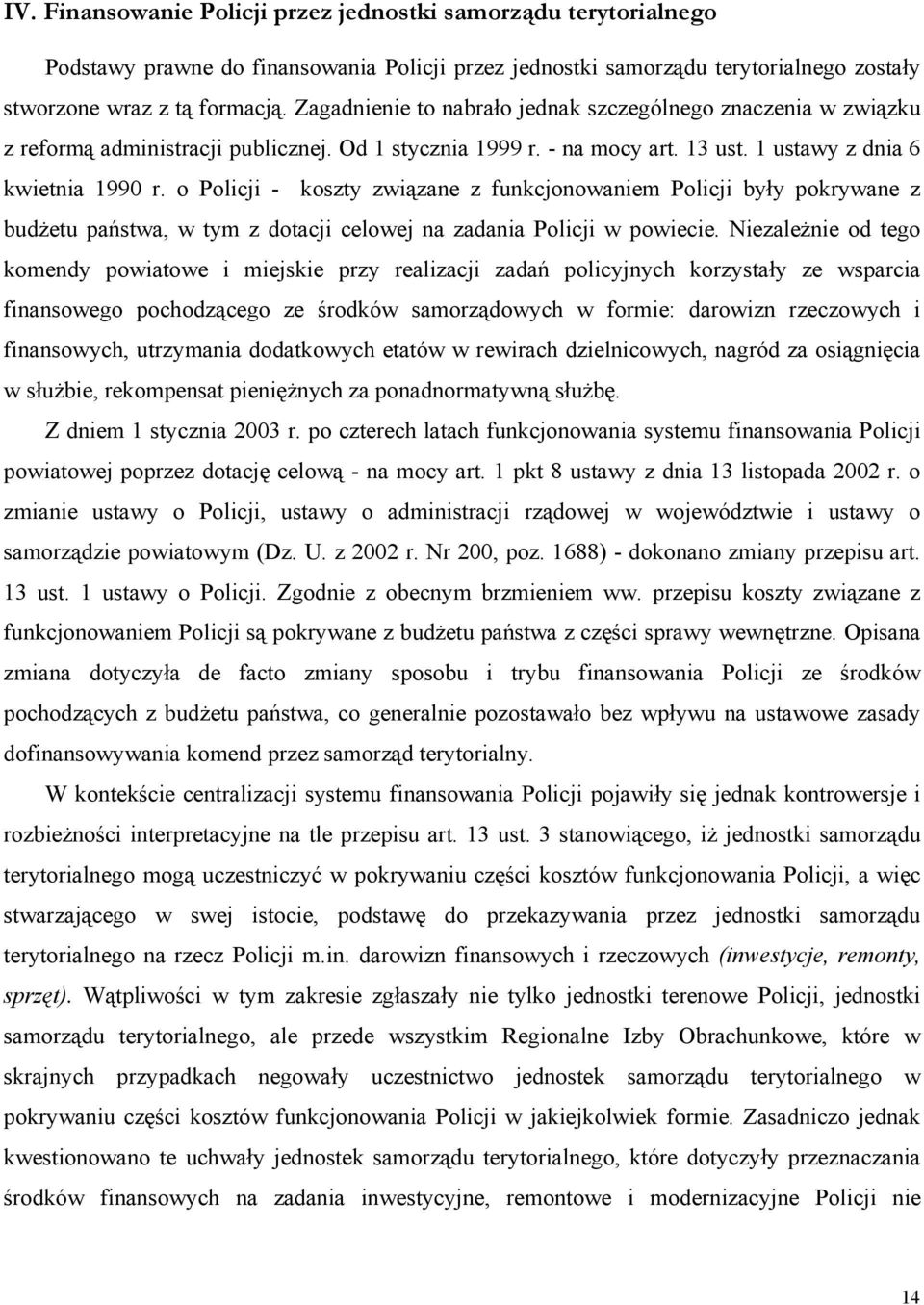 o Policji - koszty związane z funkcjonowaniem Policji były pokrywane z budżetu państwa, w tym z dotacji celowej na zadania Policji w powiecie.