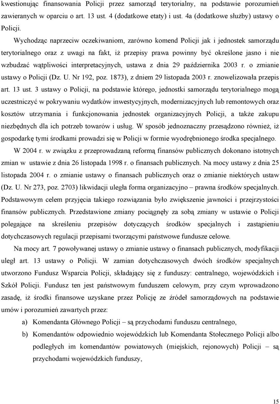 interpretacyjnych, ustawa z dnia 29 października 2003 r. o zmianie ustawy o Policji (Dz. U. Nr 192, poz. 1873), z dniem 29 listopada 2003 r. znowelizowała przepis art. 13 ust.