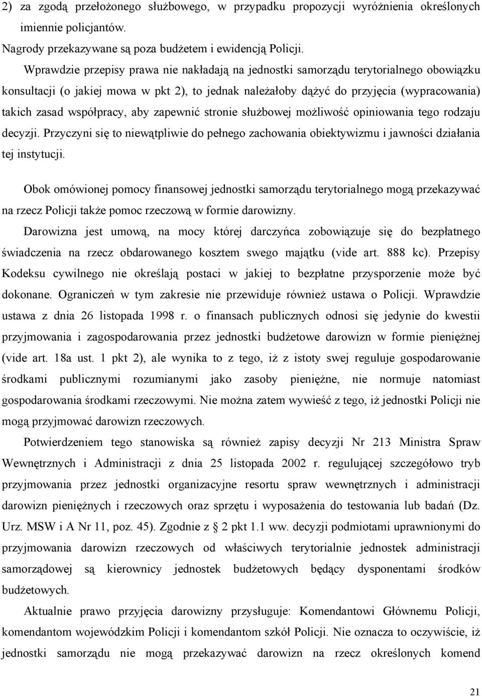 współpracy, aby zapewnić stronie służbowej możliwość opiniowania tego rodzaju decyzji. Przyczyni się to niewątpliwie do pełnego zachowania obiektywizmu i jawności działania tej instytucji.