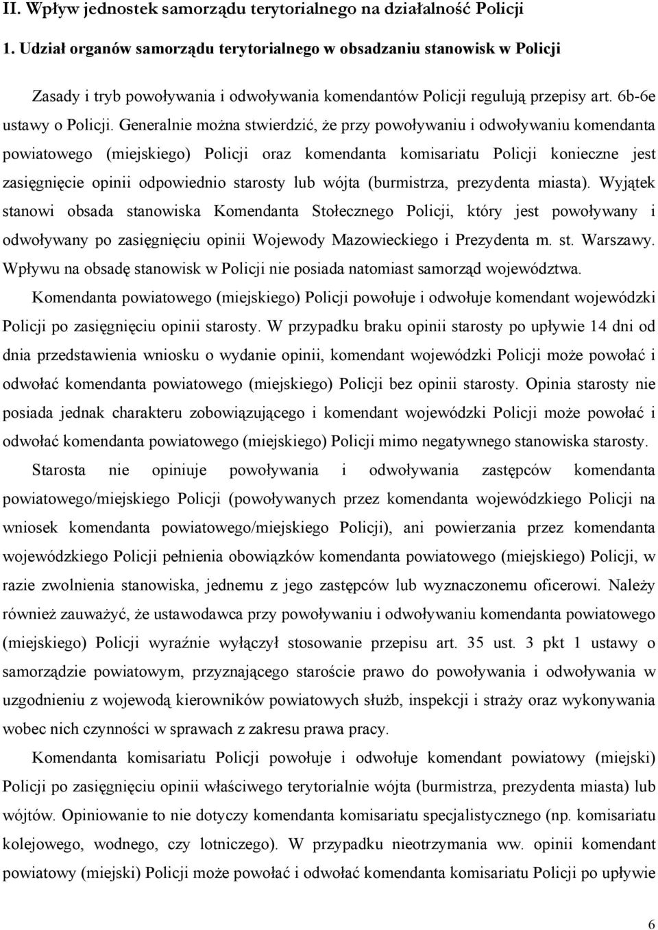 Generalnie można stwierdzić, że przy powoływaniu i odwoływaniu komendanta powiatowego (miejskiego) Policji oraz komendanta komisariatu Policji konieczne jest zasięgnięcie opinii odpowiednio starosty