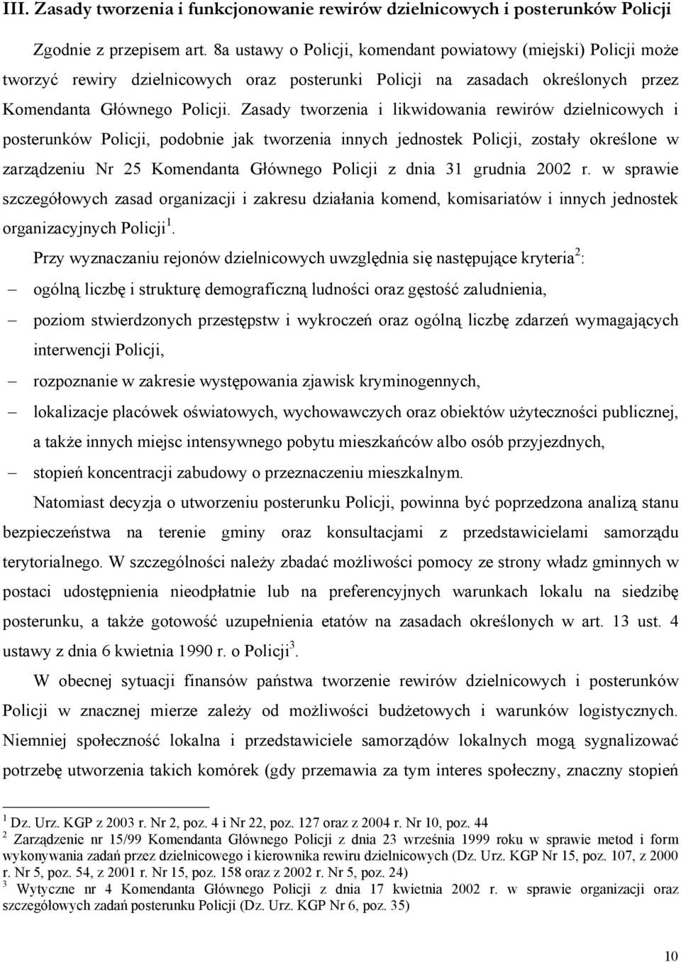 Zasady tworzenia i likwidowania rewirów dzielnicowych i posterunków Policji, podobnie jak tworzenia innych jednostek Policji, zostały określone w zarządzeniu Nr 25 Komendanta Głównego Policji z dnia