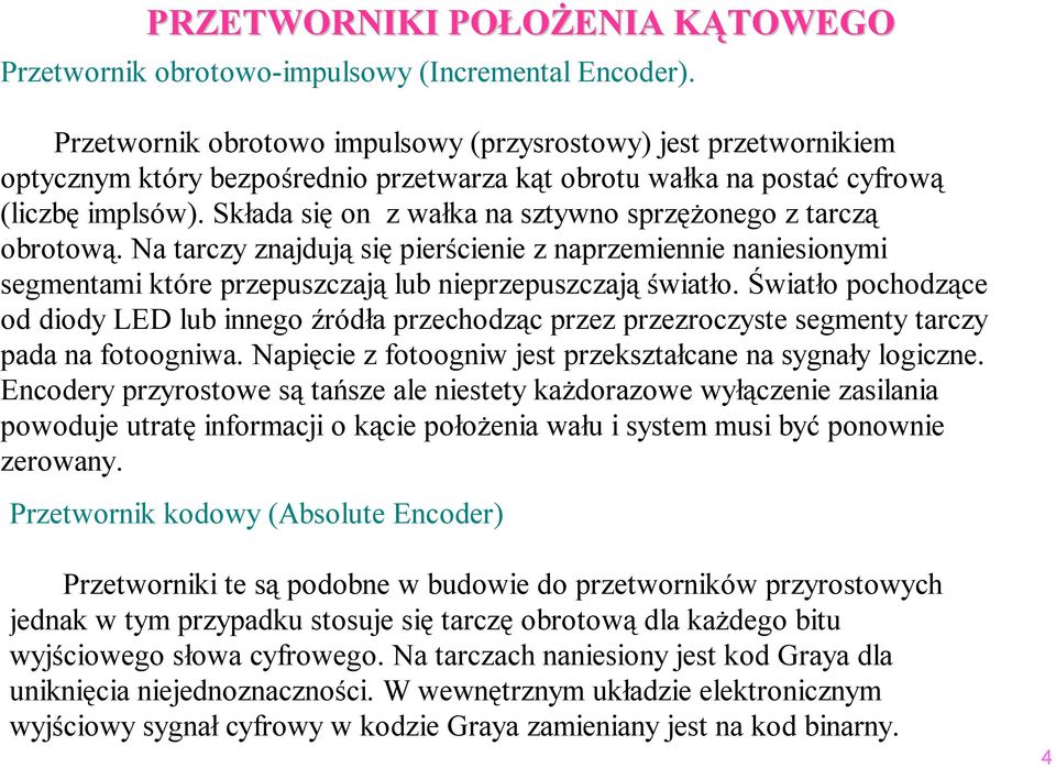 Składa się on z wałka na sztywno sprzężonego z tarczą obrotową. Na tarczy znajdują się pierścienie z naprzeiennie naniesionyi segentai które przepuszczają lub nieprzepuszczają światło.