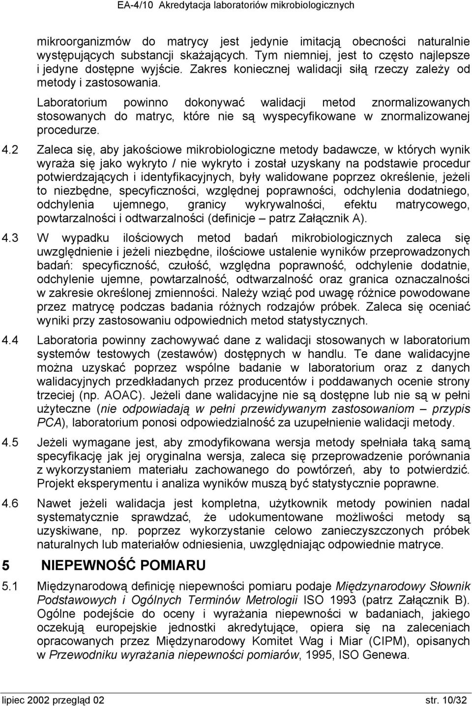 Laboratorium powinno dokonywać walidacji metod znormalizowanych stosowanych do matryc, które nie są wyspecyfikowane w znormalizowanej procedurze. 4.