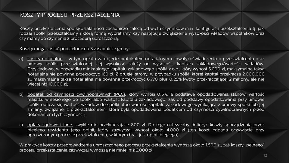 Koszty mogą zostać podzielone na 3 zasadnicze grupy: a) koszty notarialne w tym opłata za objęcie protokołem notarialnym uchwały/oświadczenia o przekształceniu oraz umowy spółki przekształconej.