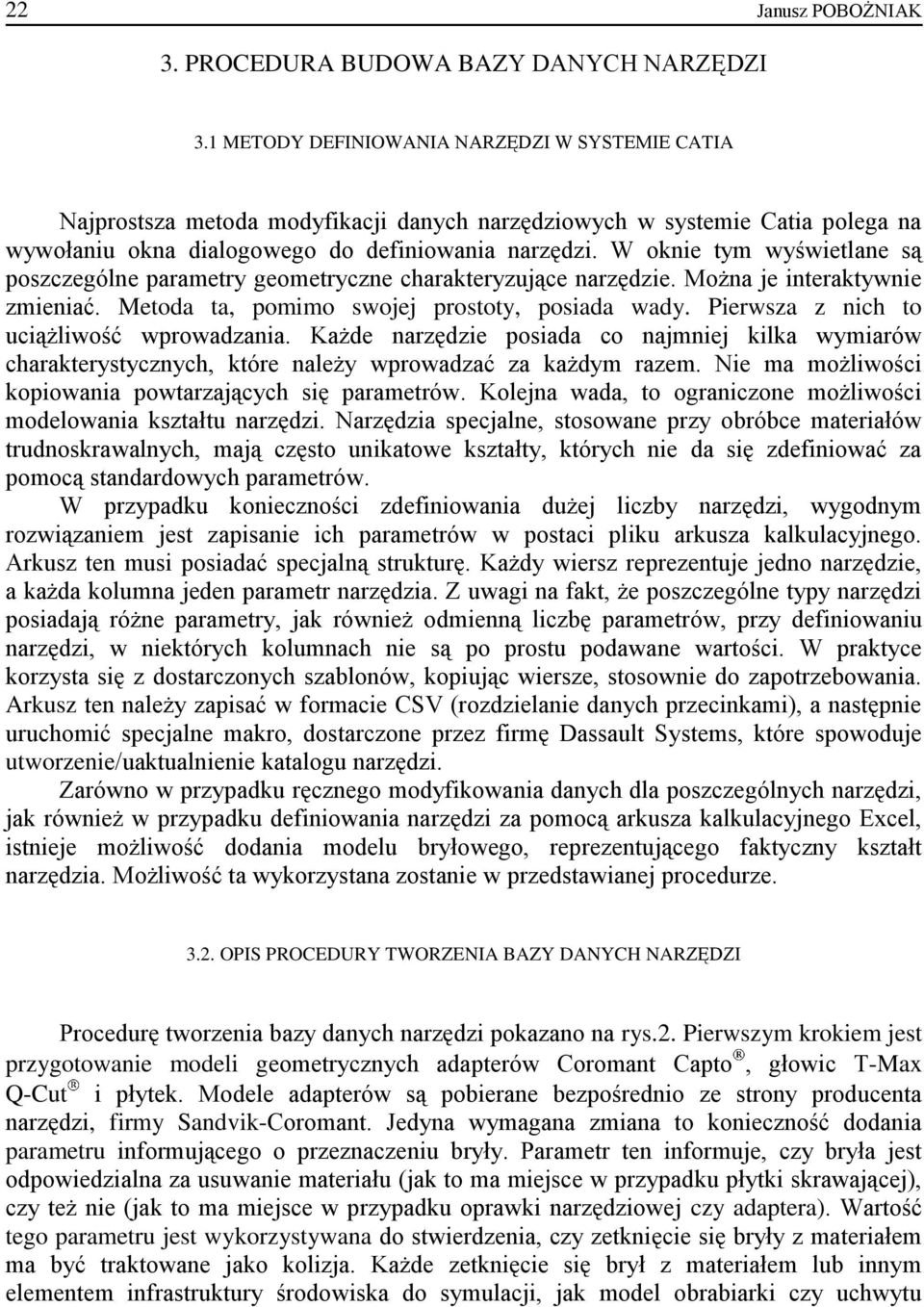 W oknie tym wyświetlane są poszczególne parametry geometryczne charakteryzujące narzędzie. Można je interaktywnie zmieniać. Metoda ta, pomimo swojej prostoty, posiada wady.