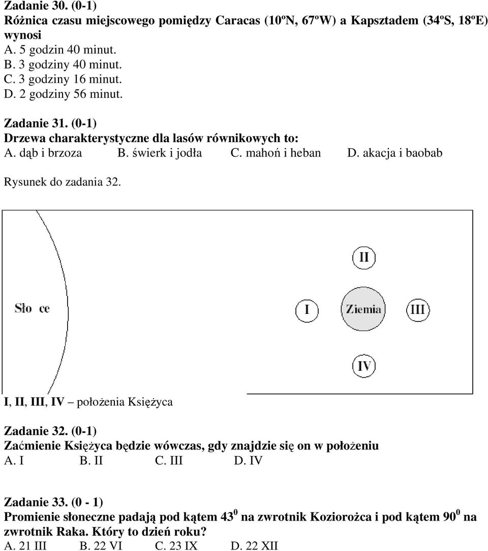 akacja i baobab Rysunek do zadania 32. I, II, III, IV położenia Księżyca Zadanie 32. (0-1) Zaćmienie Księżyca będzie wówczas, gdy znajdzie się on w położeniu A. I B.