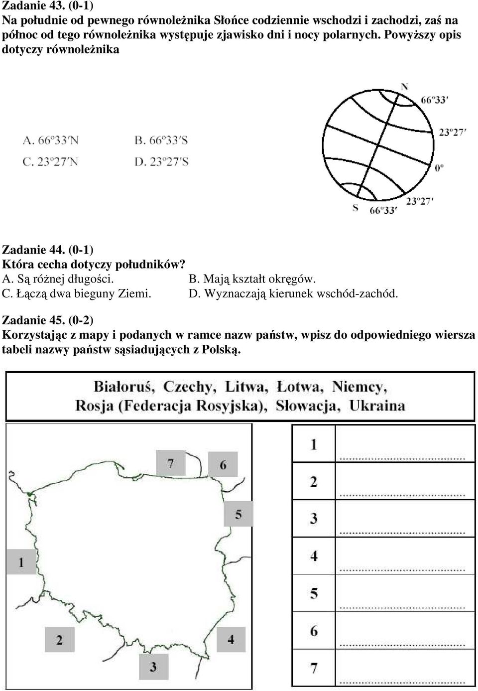 zjawisko dni i nocy polarnych. Powyższy opis dotyczy równoleżnika Zadanie 44. (0-1) Która cecha dotyczy południków? A.