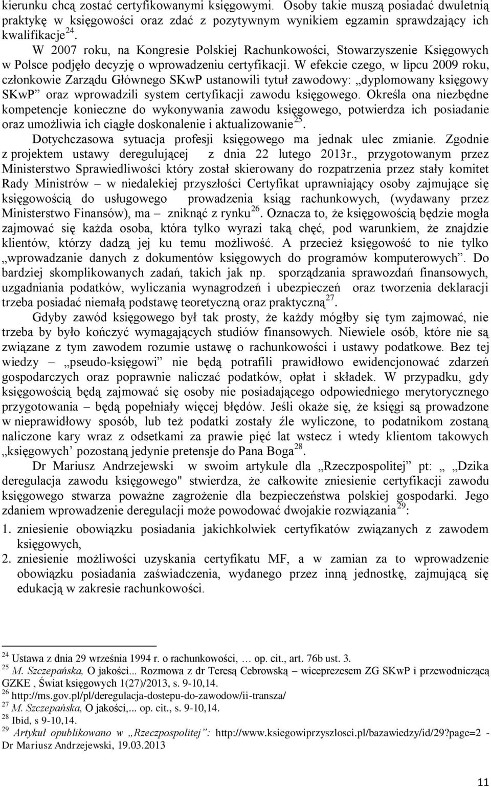 W efekcie czego, w lipcu 2009 roku, członkowie Zarządu Głównego SKwP ustanowili tytuł zawodowy: dyplomowany księgowy SKwP oraz wprowadzili system certyfikacji zawodu księgowego.