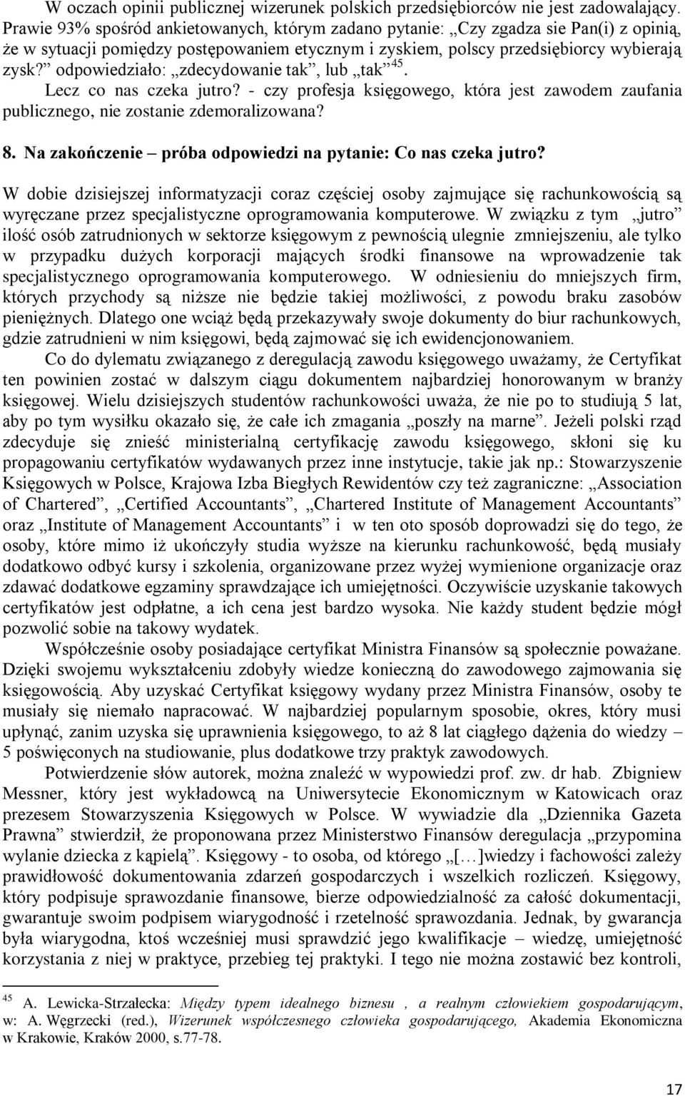 odpowiedziało: zdecydowanie tak, lub tak 45. Lecz co nas czeka jutro? - czy profesja księgowego, która jest zawodem zaufania publicznego, nie zostanie zdemoralizowana? 8.