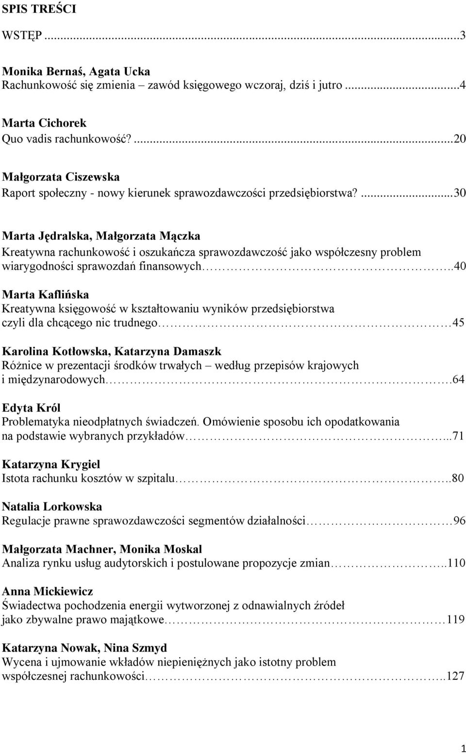 ... 30 Marta Jędralska, Małgorzata Mączka Kreatywna rachunkowość i oszukańcza sprawozdawczość jako współczesny problem wiarygodności sprawozdań finansowych.