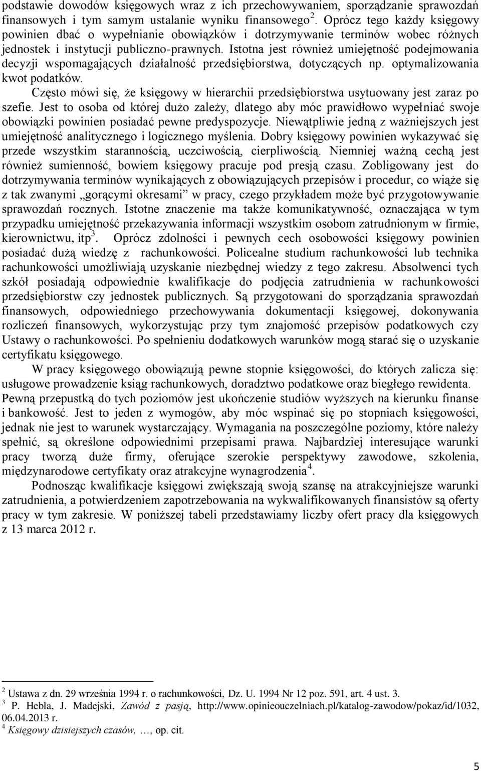 Istotna jest również umiejętność podejmowania decyzji wspomagających działalność przedsiębiorstwa, dotyczących np. optymalizowania kwot podatków.