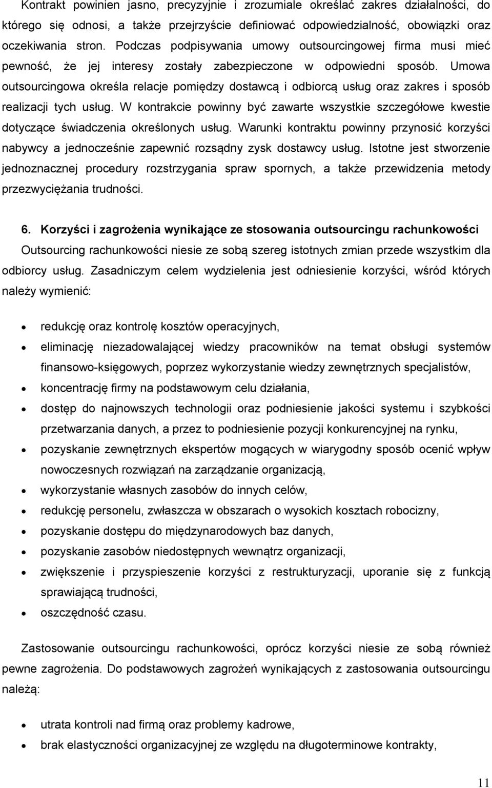 Umowa outsourcingowa określa relacje pomiędzy dostawcą i odbiorcą usług oraz zakres i sposób realizacji tych usług.