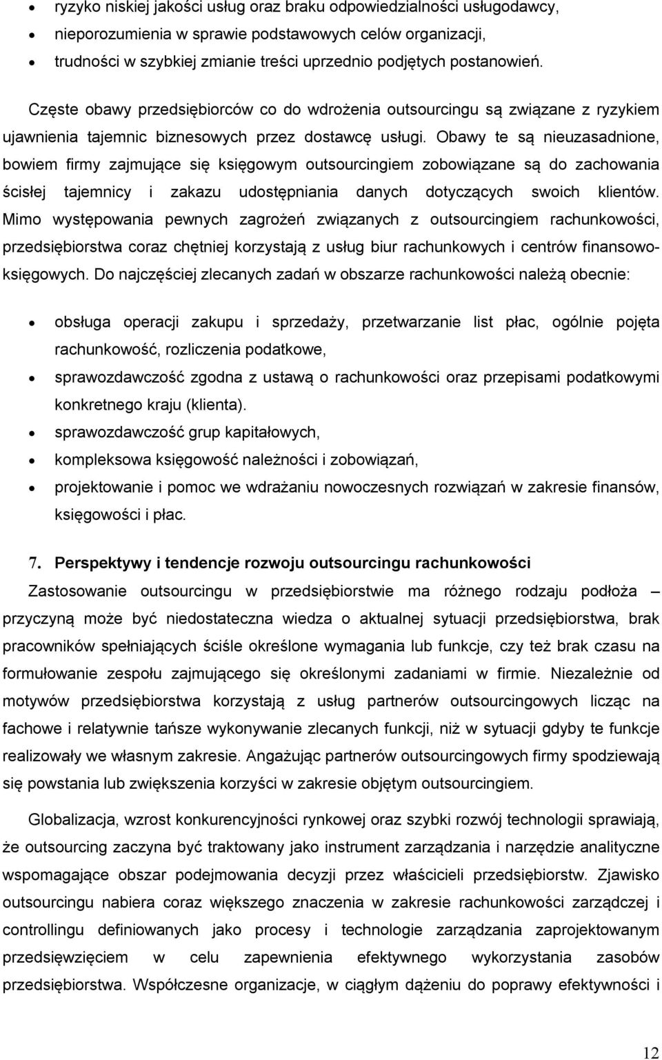 Obawy te są nieuzasadnione, bowiem firmy zajmujące się księgowym outsourcingiem zobowiązane są do zachowania ścisłej tajemnicy i zakazu udostępniania danych dotyczących swoich klientów.