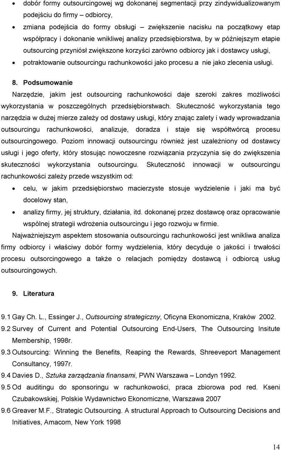 procesu a nie jako zlecenia usługi. 8. Podsumowanie Narzędzie, jakim jest outsourcing rachunkowości daje szeroki zakres możliwości wykorzystania w poszczególnych przedsiębiorstwach.