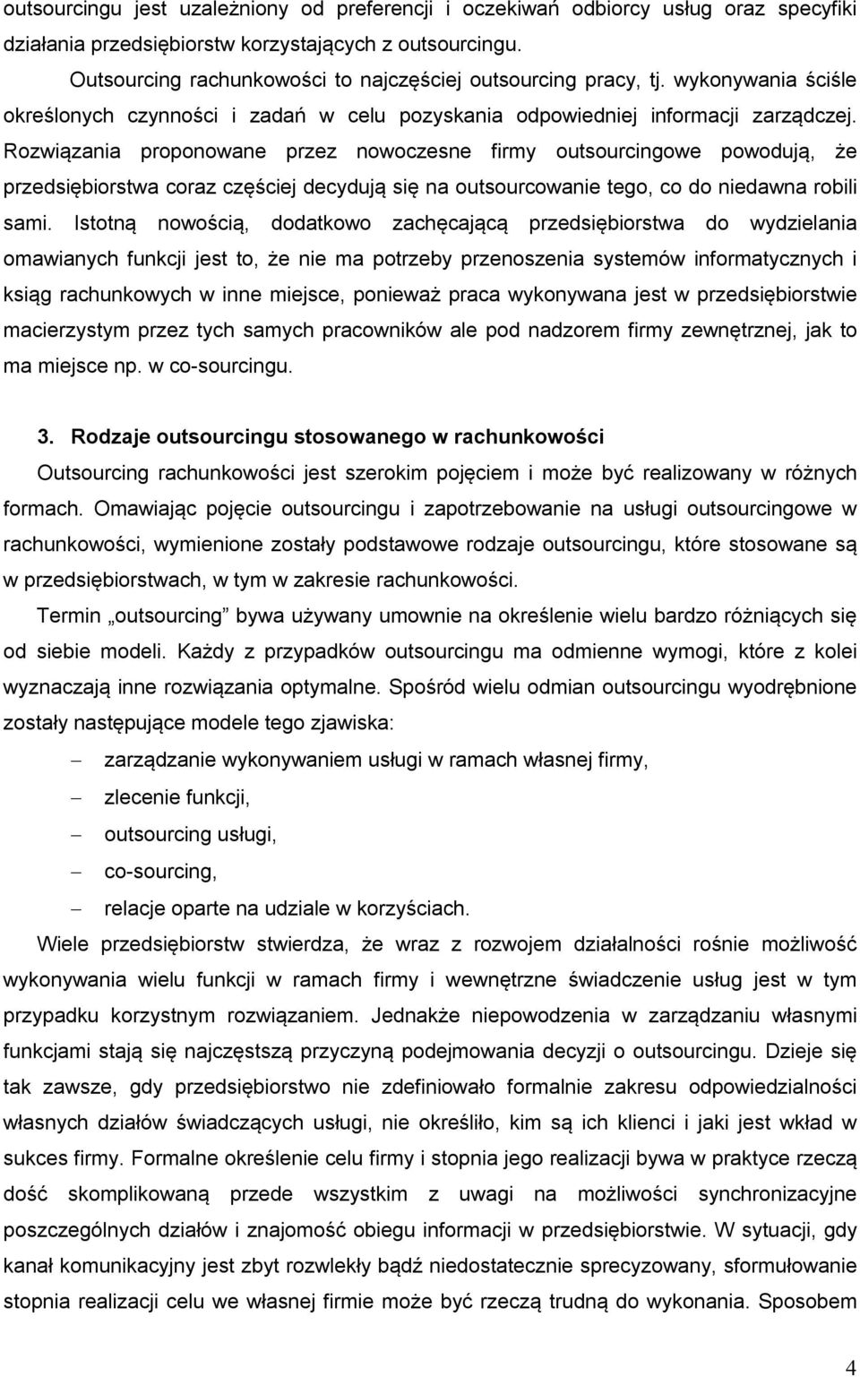 Rozwiązania proponowane przez nowoczesne firmy outsourcingowe powodują, że przedsiębiorstwa coraz częściej decydują się na outsourcowanie tego, co do niedawna robili sami.