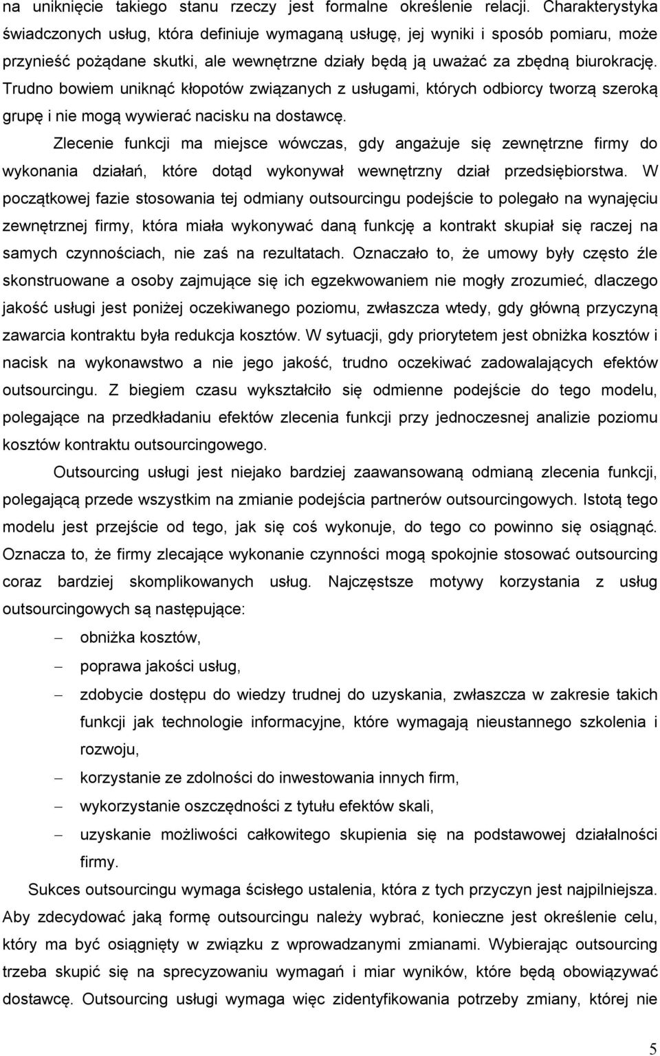 Trudno bowiem uniknąć kłopotów związanych z usługami, których odbiorcy tworzą szeroką grupę i nie mogą wywierać nacisku na dostawcę.