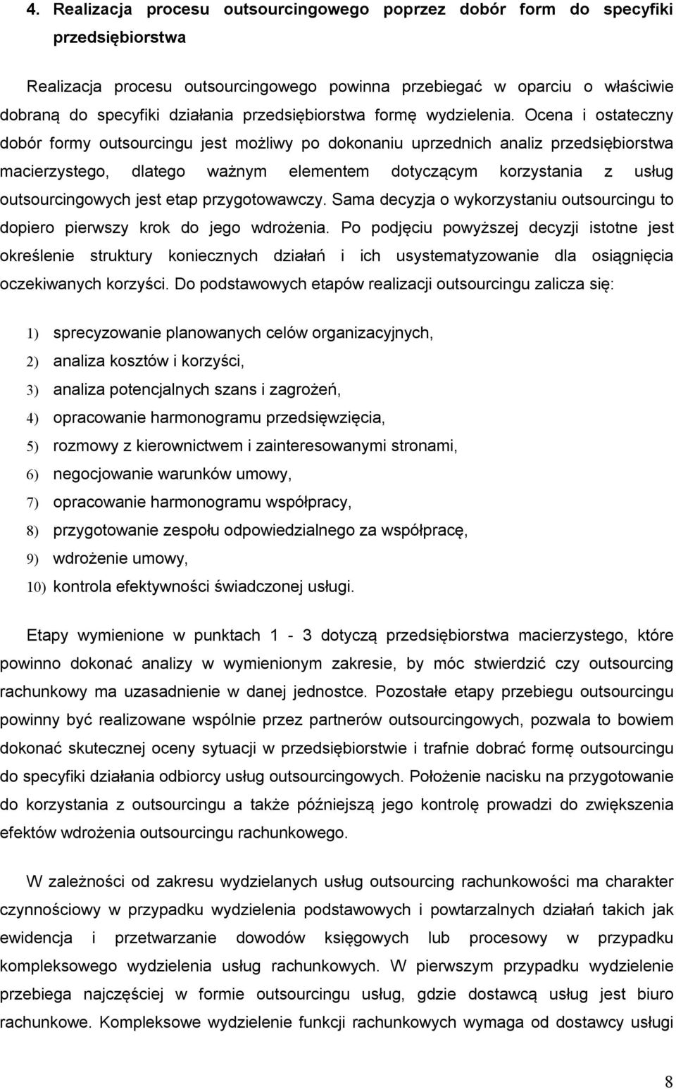 Ocena i ostateczny dobór formy outsourcingu jest możliwy po dokonaniu uprzednich analiz przedsiębiorstwa macierzystego, dlatego ważnym elementem dotyczącym korzystania z usług outsourcingowych jest