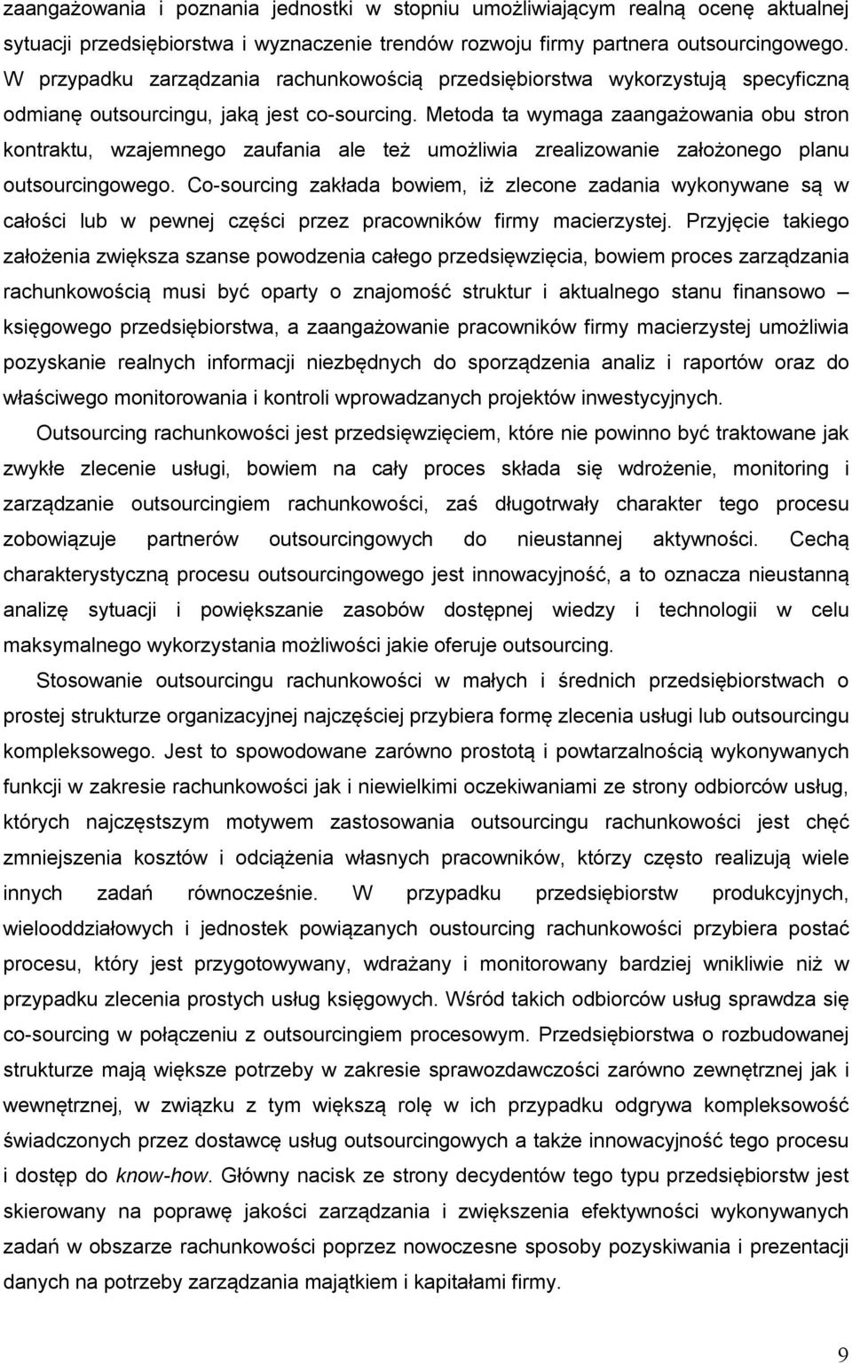 Metoda ta wymaga zaangażowania obu stron kontraktu, wzajemnego zaufania ale też umożliwia zrealizowanie założonego planu outsourcingowego.