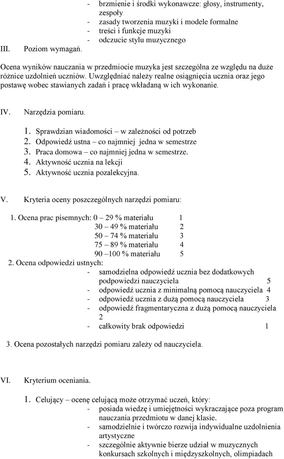 muzyka jest szczególna ze względu na duże różnice uzdolnień uczniów. Uwzględniać należy realne osiągnięcia ucznia oraz jego postawę wobec stawianych zadań i pracę wkładaną w ich wykonanie. IV.