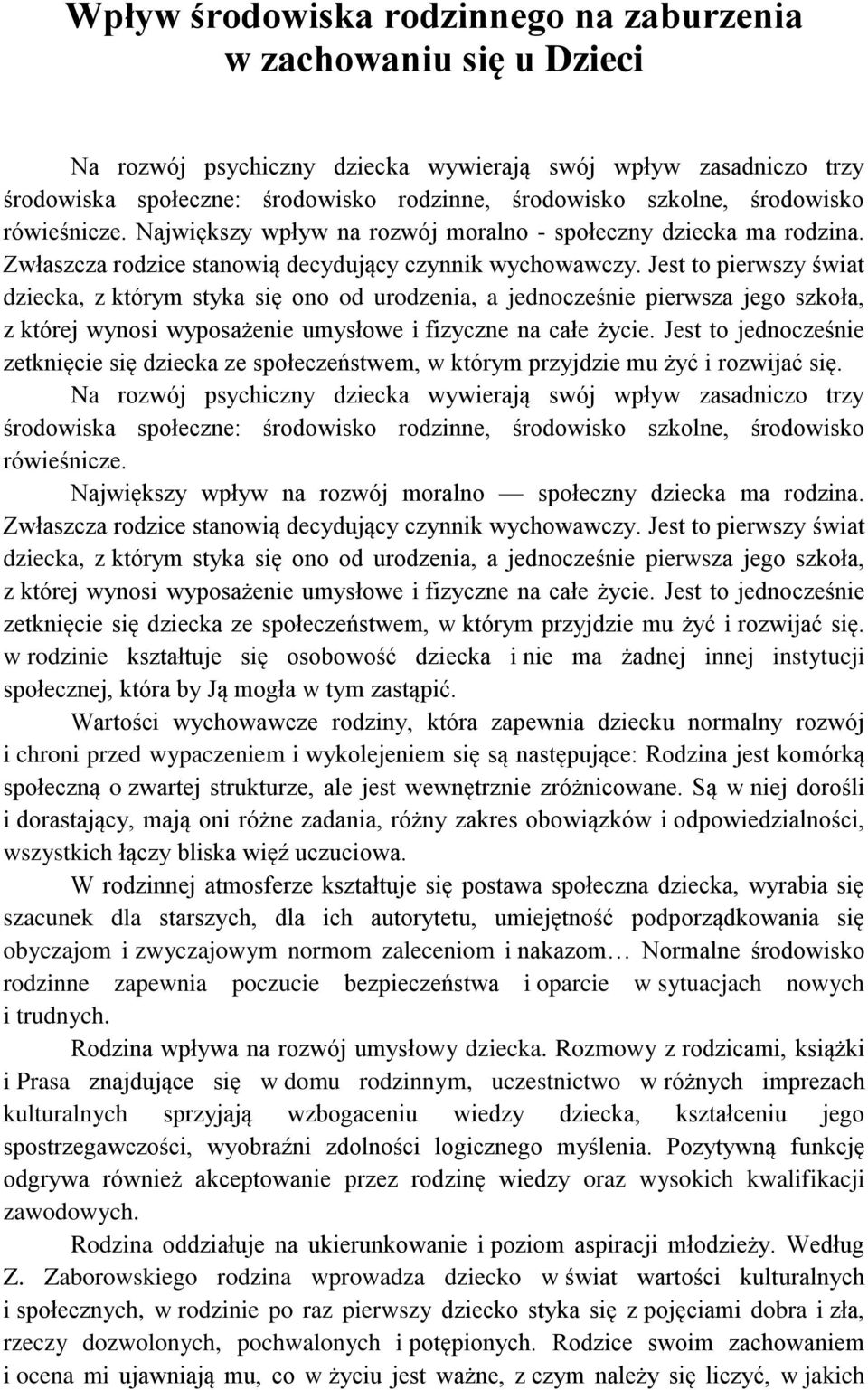 Jest to pierwszy świat dziecka, z którym styka się ono od urodzenia, a jednocześnie pierwsza jego szkoła, z której wynosi wyposażenie umysłowe i fizyczne na całe życie.