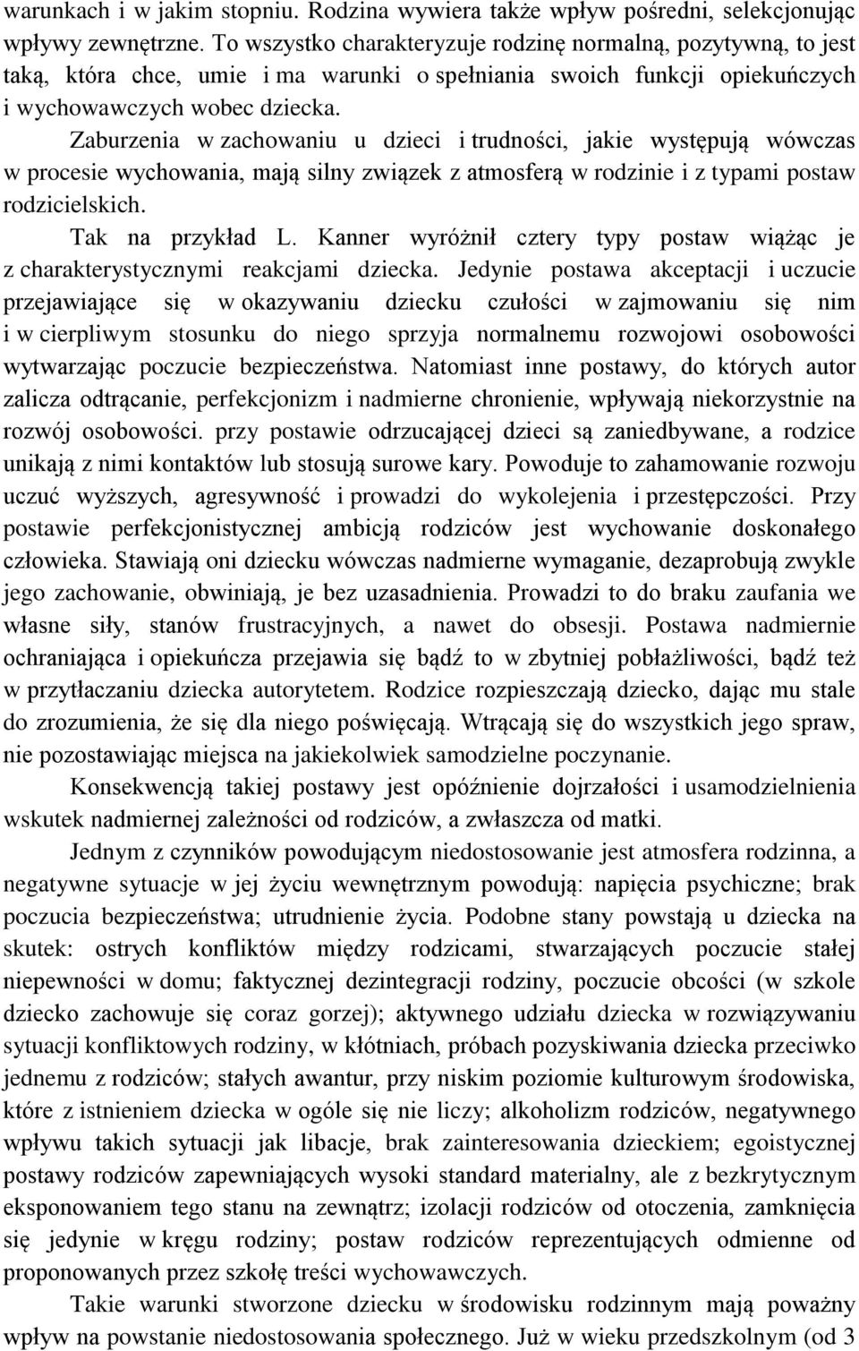 Zaburzenia w zachowaniu u dzieci i trudności, jakie występują wówczas w procesie wychowania, mają silny związek z atmosferą w rodzinie i z typami postaw rodzicielskich. Tak na przykład L.