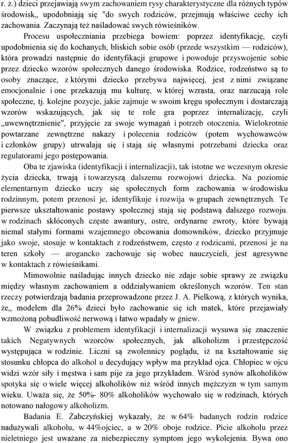 Procesu uspołeczniania przebiega bowiem: poprzez identyfikację, czyli upodobnienia się do kochanych, bliskich sobie osób (przede wszystkim rodziców), która prowadzi następnie do identyfikacji grupowe