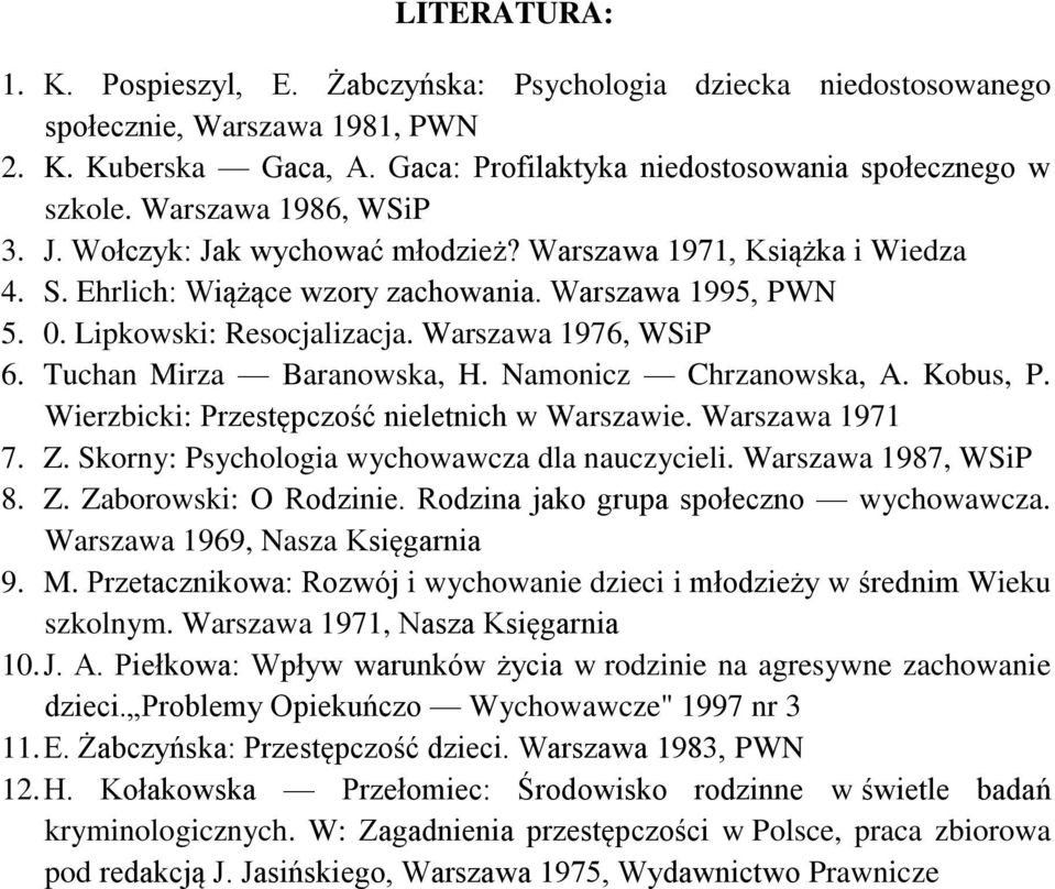 Warszawa 1976, WSiP 6. Tuchan Mirza Baranowska, H. Namonicz Chrzanowska, A. Kobus, P. Wierzbicki: Przestępczość nieletnich w Warszawie. Warszawa 1971 7. Z.
