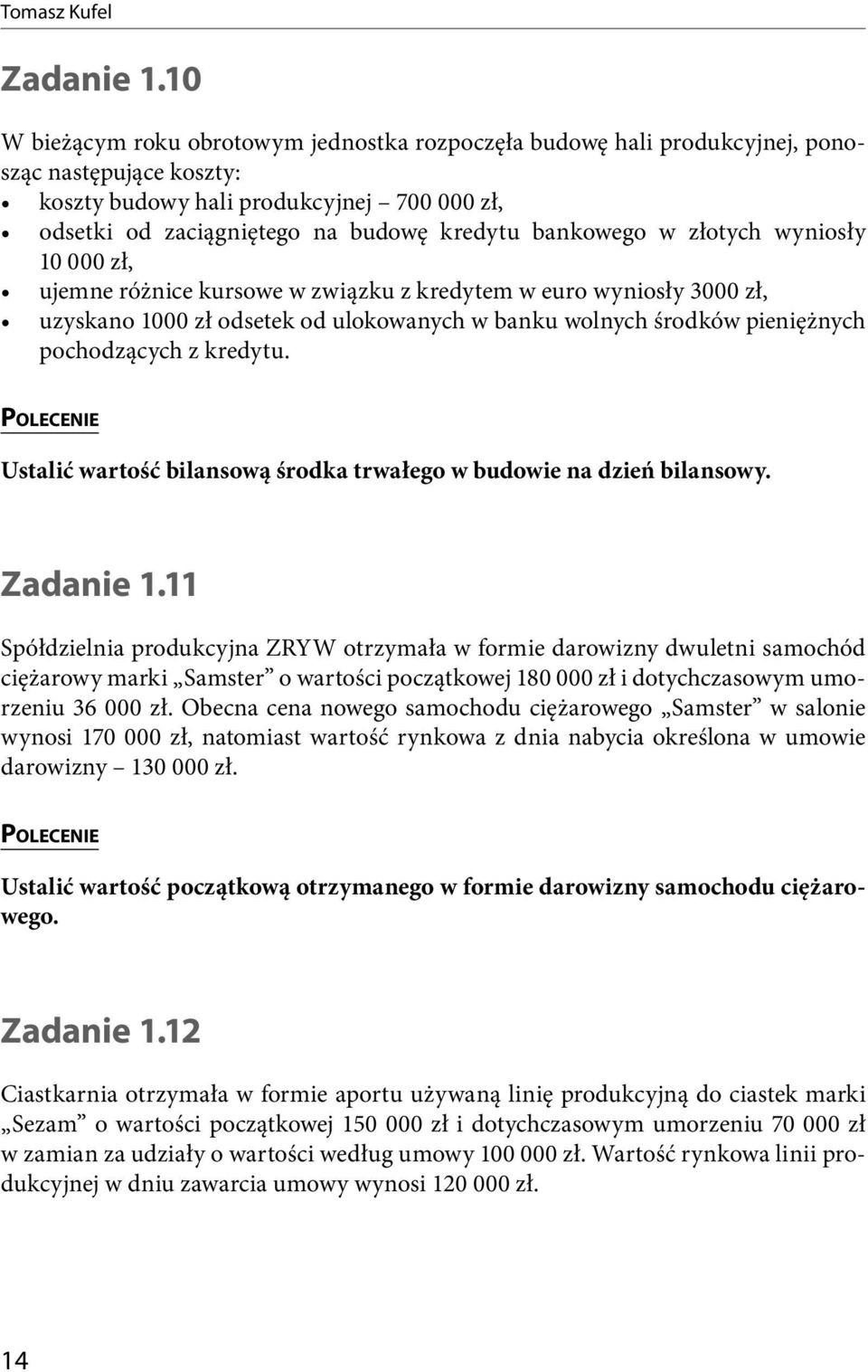 bankowego w złotych wyniosły 10 000 zł, ujemne ró nice kursowe w zwi zku z kredytem w euro wyniosły 3000 zł, uzyskano 1000 zł odsetek od ulokowanych w banku wolnych rodków pieni nych pochodzących z