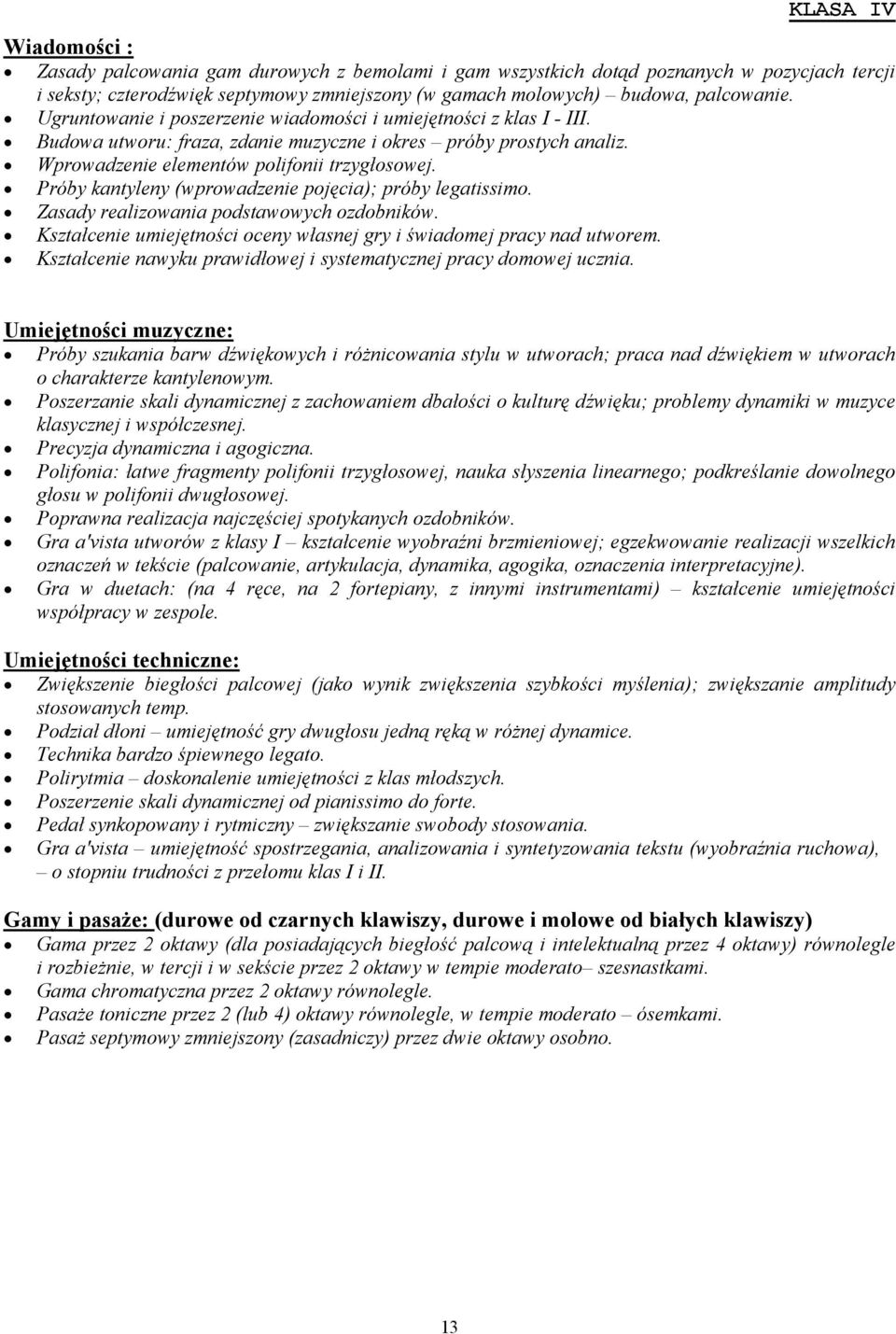 Próby kantyleny (wprowadzenie pojęcia); próby legatissimo. Zasady realizowania podstawowych ozdobników. Kształcenie umiejętności oceny własnej gry i świadomej pracy nad utworem.