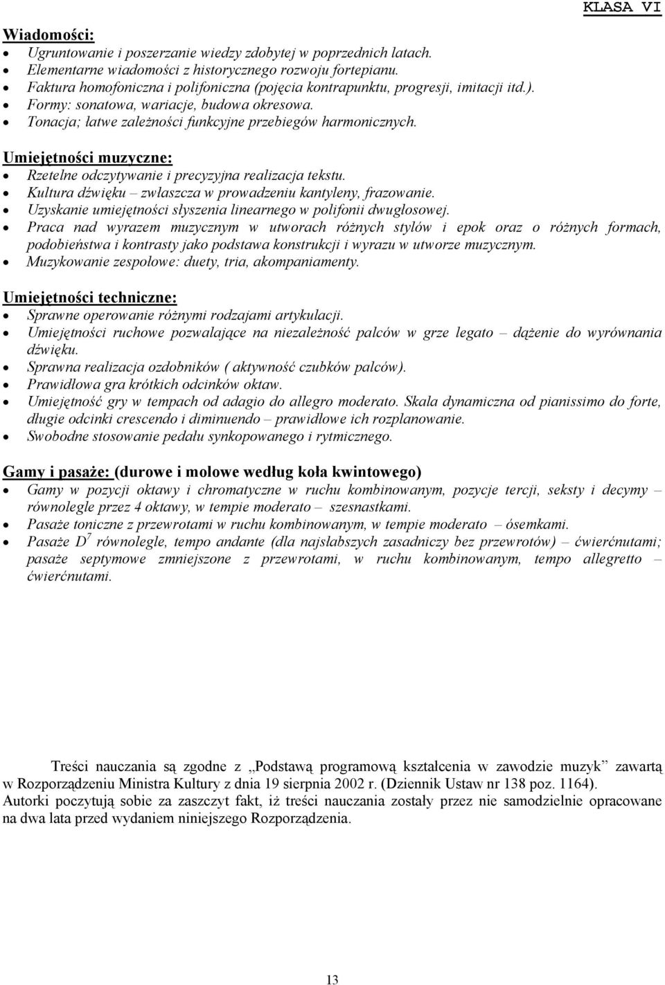 KLASA VI Rzetelne odczytywanie i precyzyjna realizacja tekstu. Kultura dźwięku zwłaszcza w prowadzeniu kantyleny, frazowanie. Uzyskanie umiejętności słyszenia linearnego w polifonii dwugłosowej.