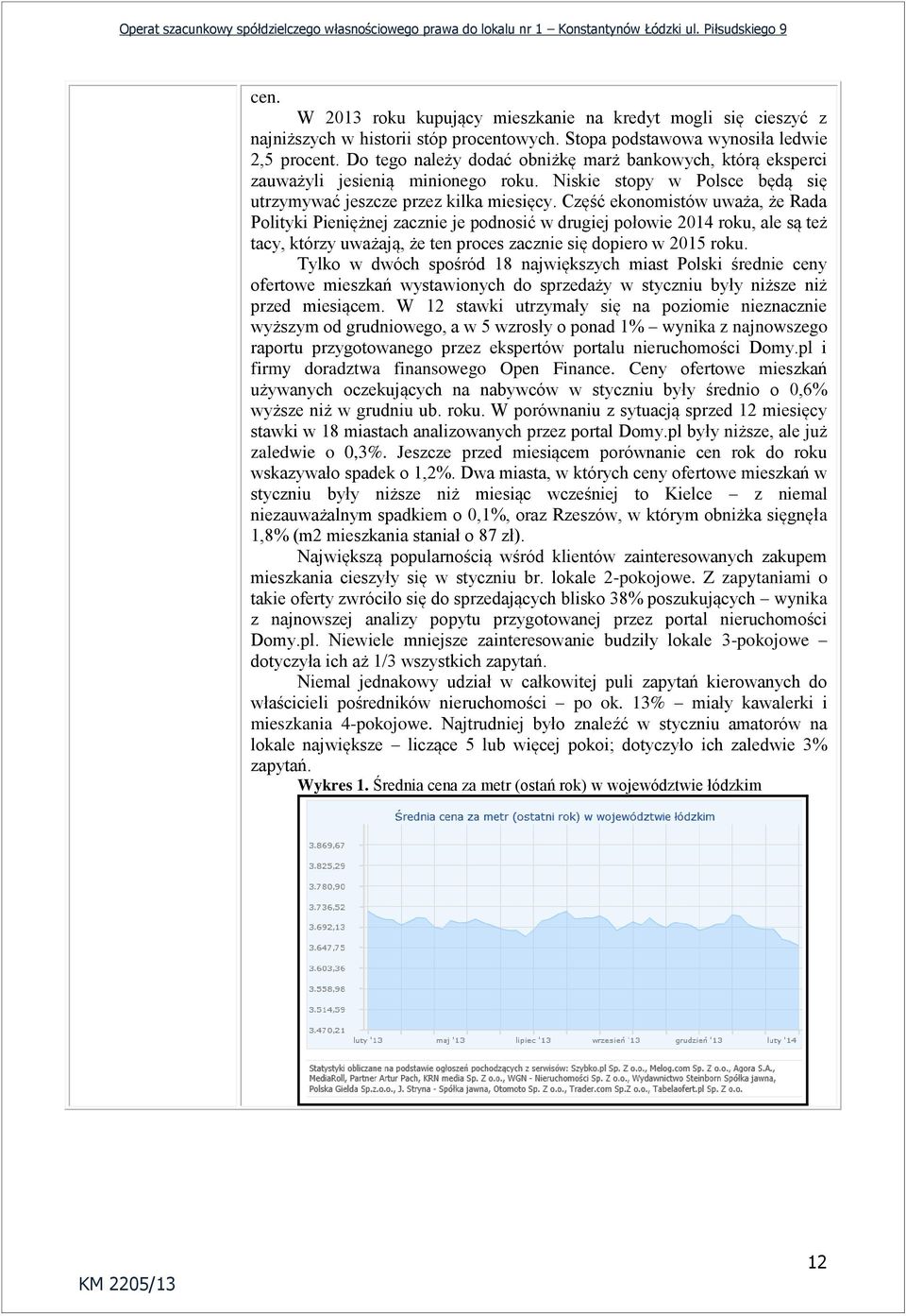 Część ekonomistów uważa, że Rada Polityki Pieniężnej zacznie je podnosić w drugiej połowie 2014 roku, ale są też tacy, którzy uważają, że ten proces zacznie się dopiero w 2015 roku.