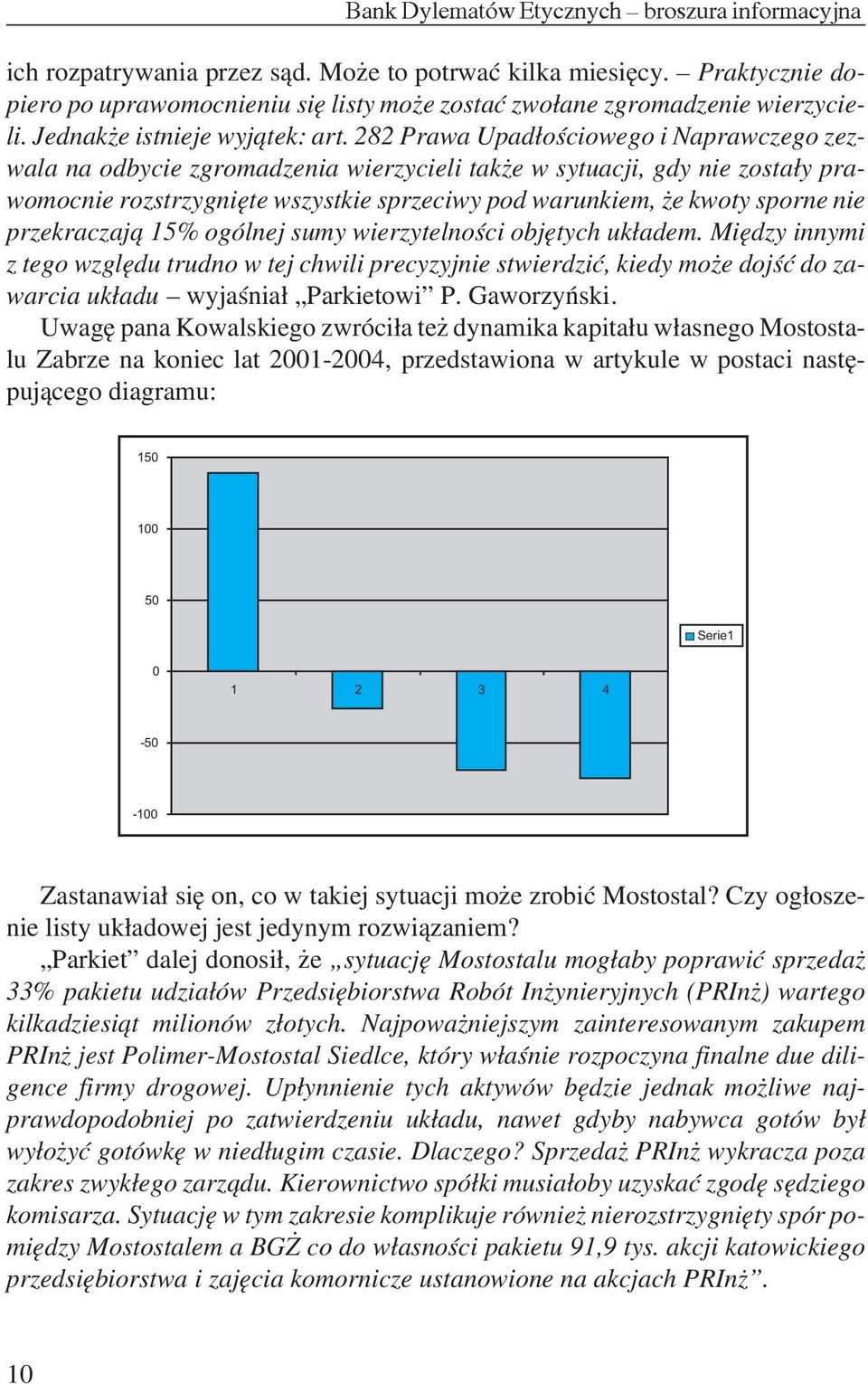 przekraczaj¹ 15% ogólnej sumy wierzytelnoœci objêtych uk³adem. Miêdzy innymi z tego wzglêdu trudno w tej chwili precyzyjnie stwierdziæ, kiedy mo e dojœæ do zawarcia uk³adu wyjaœnia³ Parkietowi P.