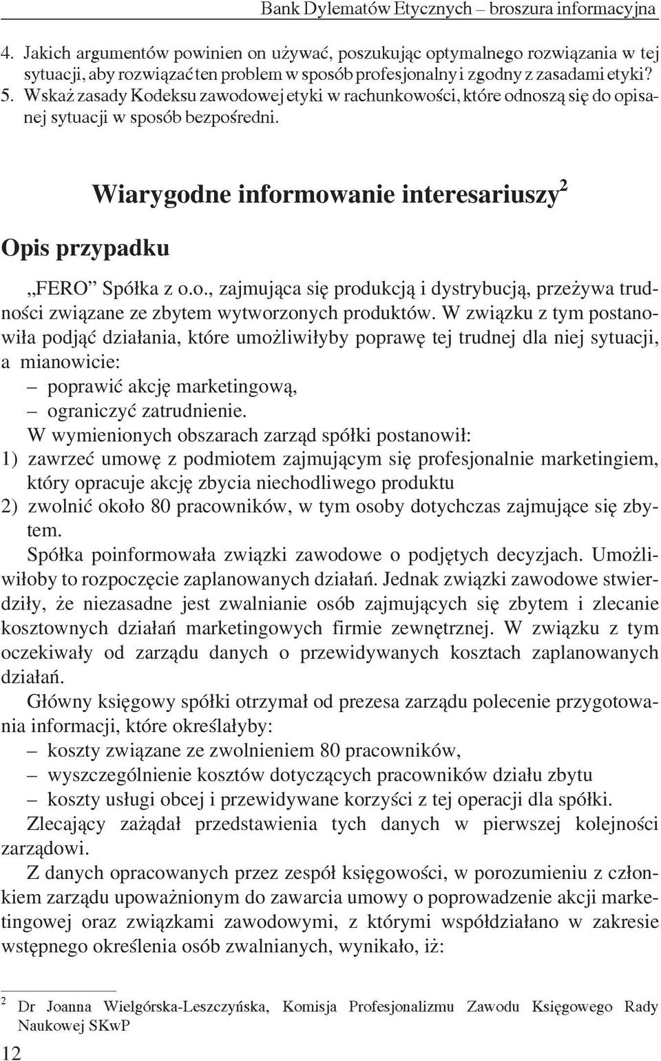 W zwi¹zku z tym postanowi³a podj¹æ dzia³ania, które umo liwi³yby poprawê tej trudnej dla niej sytuacji, a mianowicie: poprawiæ akcjê marketingow¹, ograniczyæ zatrudnienie.