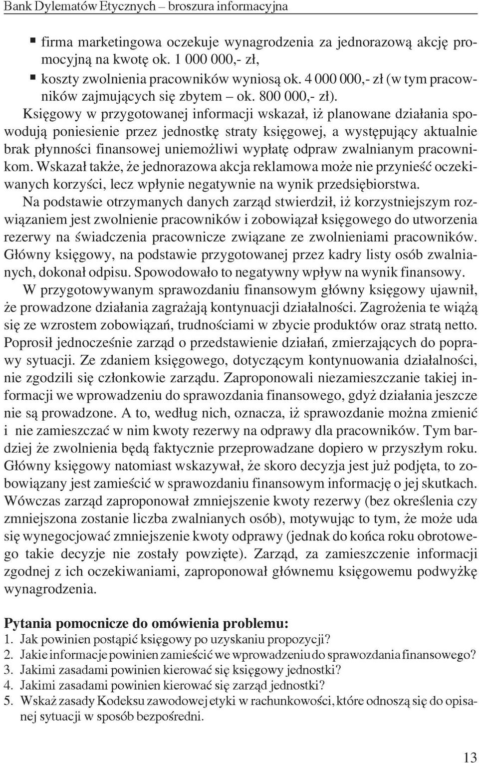 Ksiêgowy w przygotowanej informacji wskaza³, i planowane dzia³ania spowoduj¹ poniesienie przez jednostkê straty ksiêgowej, a wystêpuj¹cy aktualnie brak p³ynnoœci finansowej uniemo liwi wyp³atê odpraw