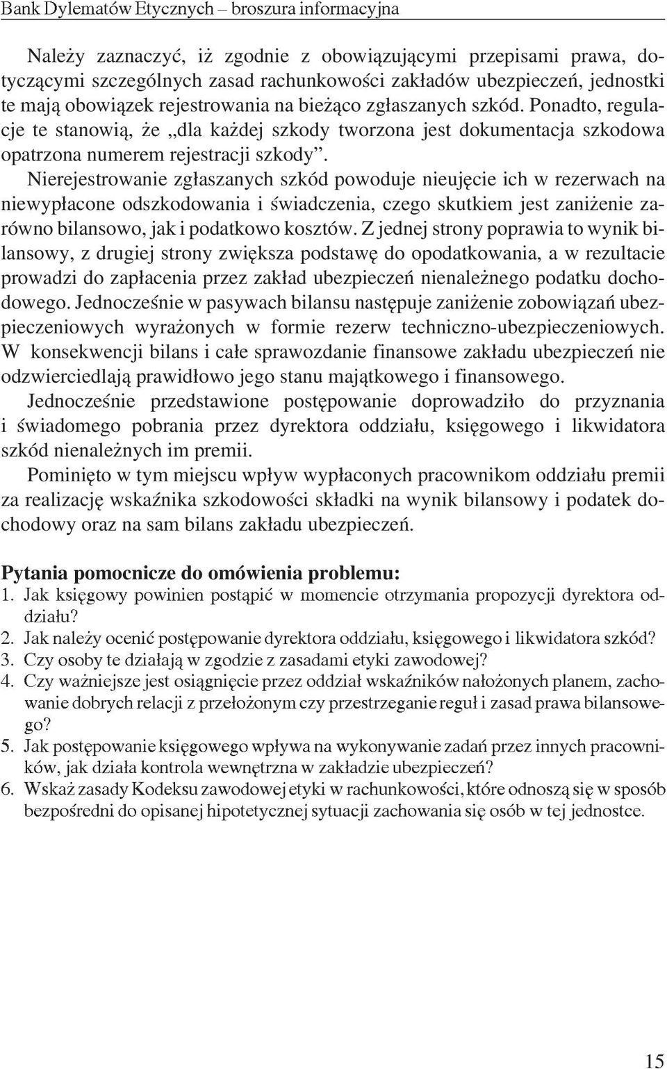 Nierejestrowanie zg³aszanych szkód powoduje nieujêcie ich w rezerwach na niewyp³acone odszkodowania i œwiadczenia, czego skutkiem jest zani enie zarówno bilansowo, jak i podatkowo kosztów.