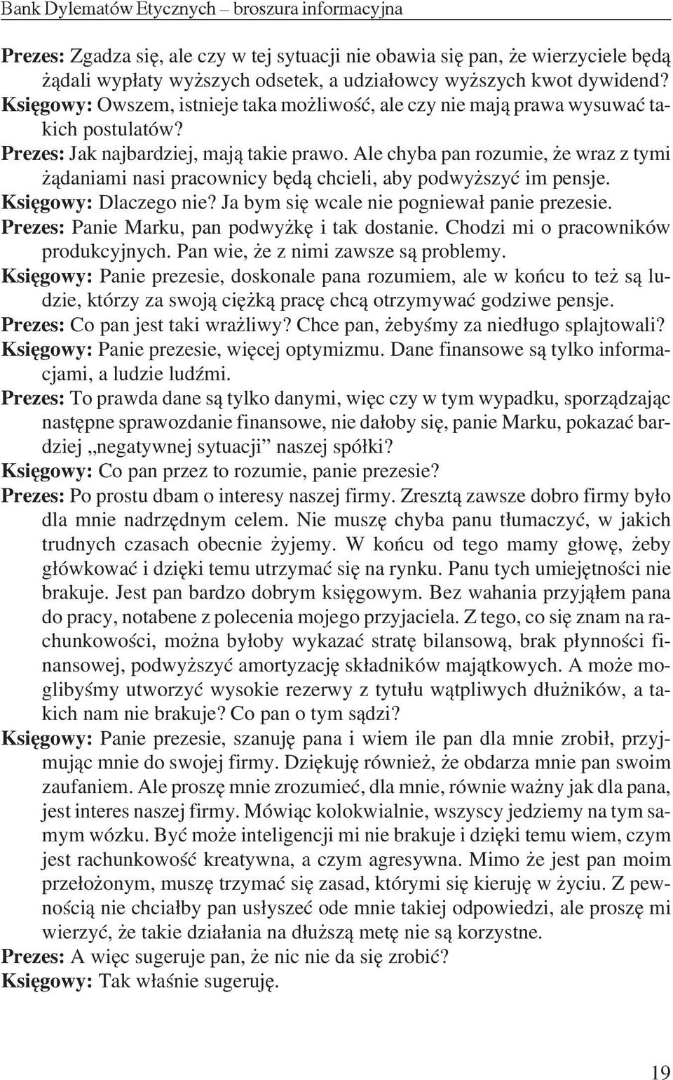 Ale chyba pan rozumie, e wraz z tymi ¹daniami nasi pracownicy bêd¹ chcieli, aby podwy szyæ im pensje. Ksiêgowy: Dlaczego nie? Ja bym siê wcale nie pogniewa³ panie prezesie.