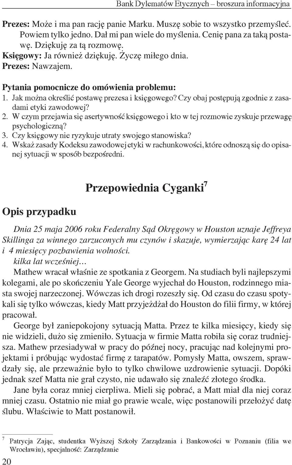 Czy obaj postêpuj¹ zgodnie z zasadami etyki zawodowej? 2. W czym przejawia siê asertywnoœæ ksiêgowego i kto w tej rozmowie zyskuje przewagê psychologiczn¹? 3.