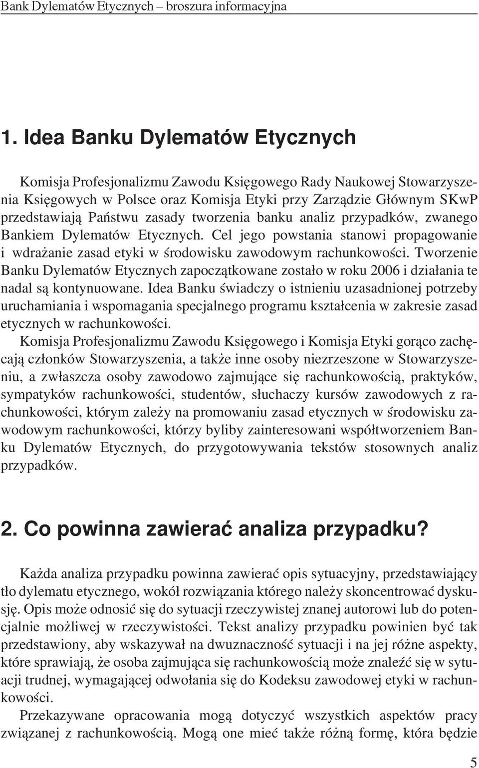 Tworzenie Banku Dylematów Etycznych zapocz¹tkowane zosta³o w roku 2006 i dzia³ania te nadal s¹ kontynuowane.