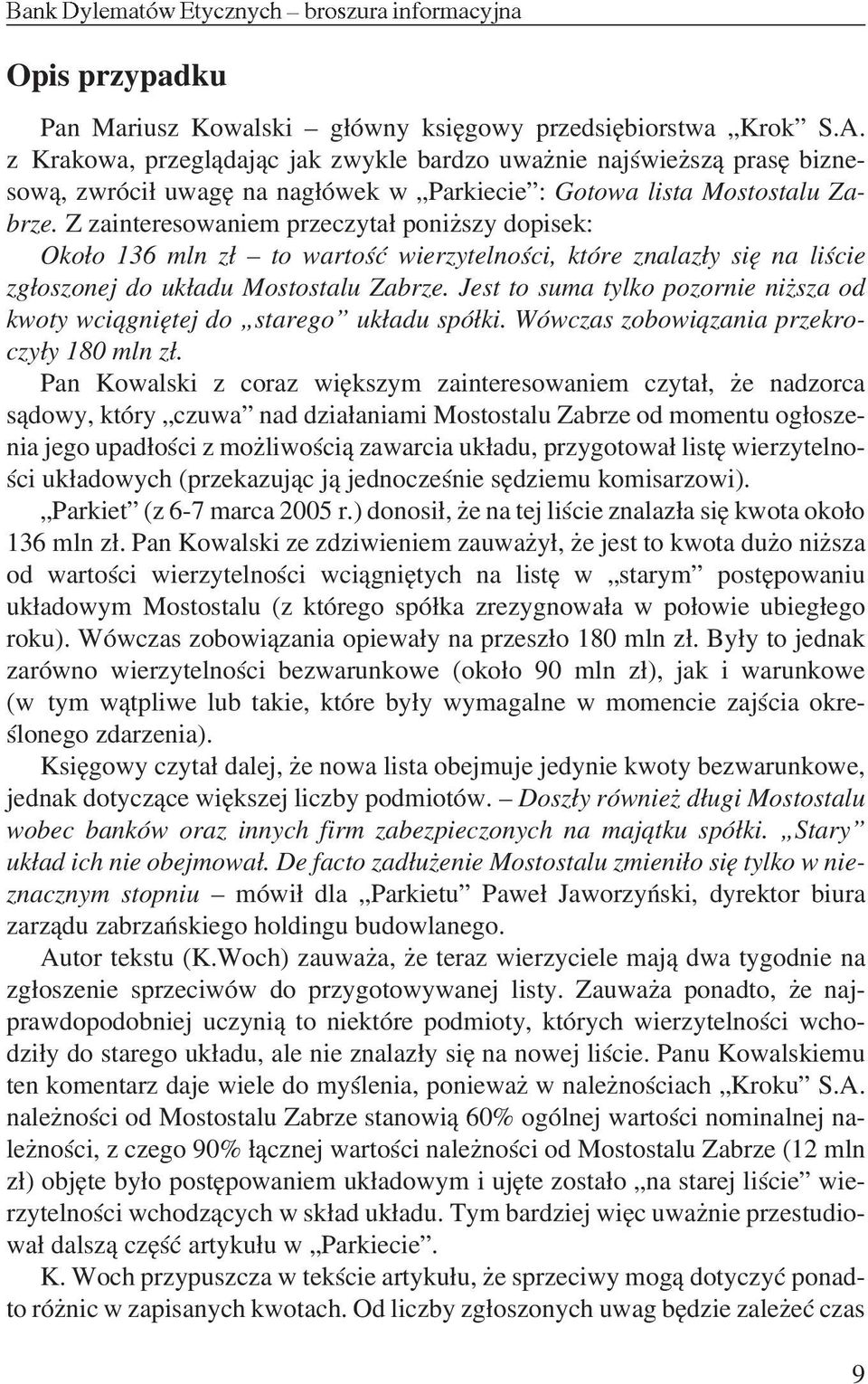 Z zainteresowaniem przeczyta³ poni szy dopisek: Oko³o 136 mln z³ to wartoœæ wierzytelnoœci, które znalaz³y siê na liœcie zg³oszonej do uk³adu Mostostalu Zabrze.